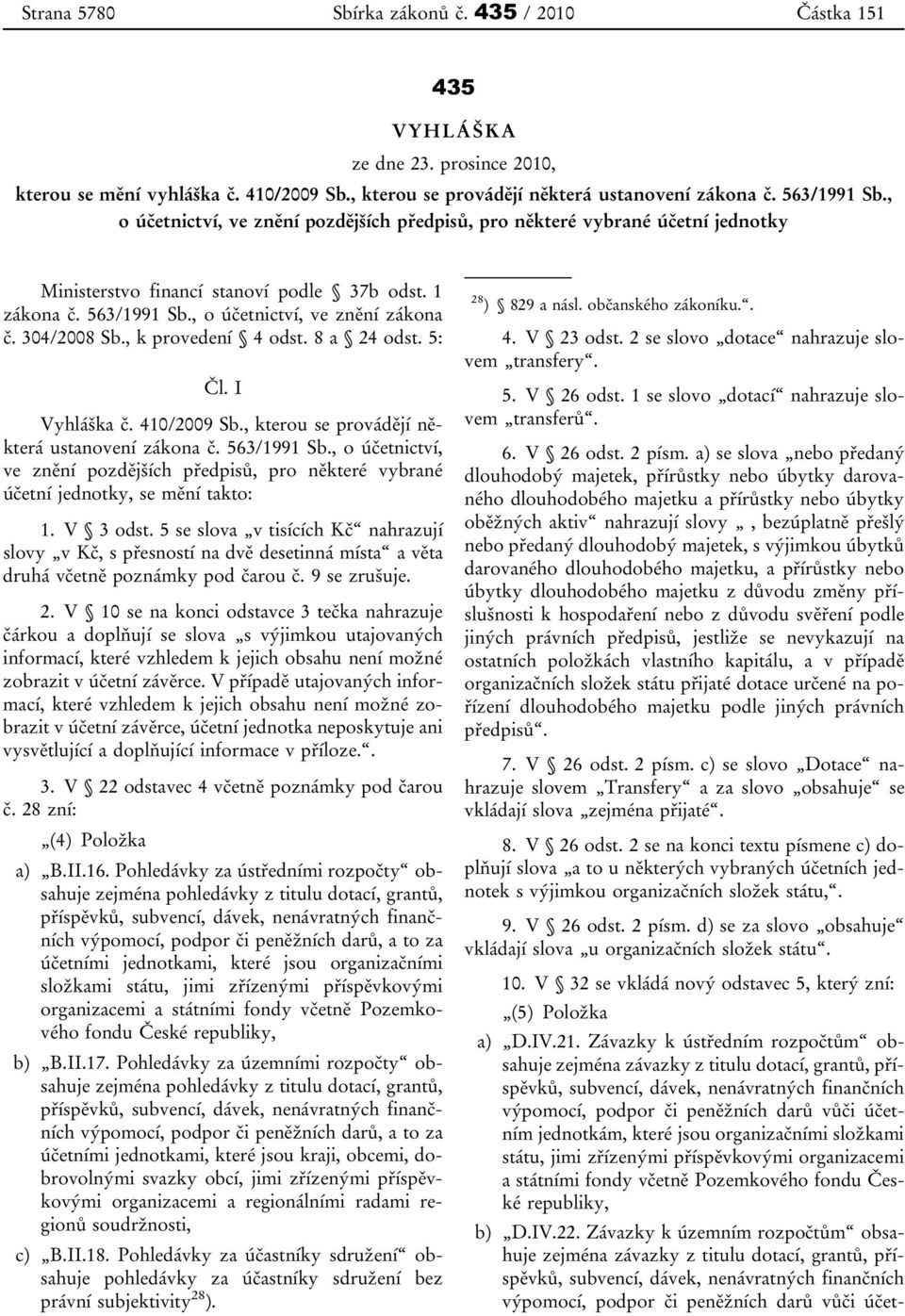 , k provedení 4 odst. 8 a 24 odst. 5: Čl. I Vyhláška č. 410/2009 Sb., kterou se provádějí některá ustanovení zákona č. 563/1991 Sb.