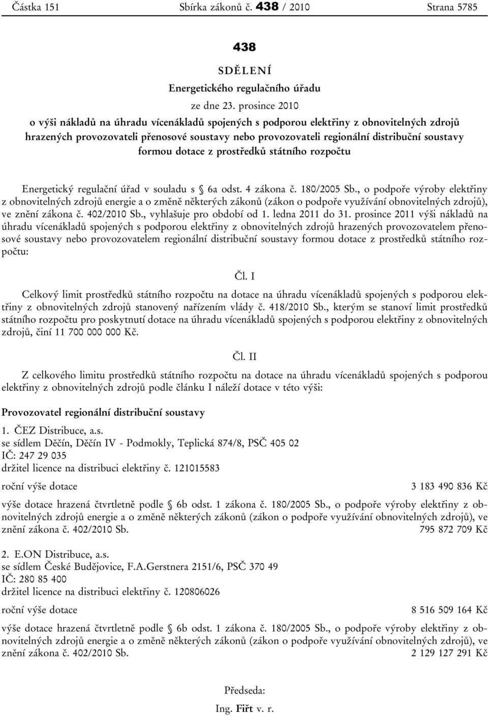 formou dotace z prostředků státního rozpočtu Energetický regulační úřad v souladu s 6a odst. 4 zákona č. 180/2005 Sb.