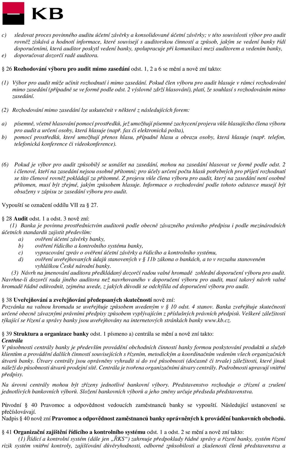 26 Rozhodování výboru pro audit mimo zasedání odst. 1, 2 a 6 se mění a nově zní takto: (1) Výbor pro audit může učinit rozhodnutí i mimo zasedání.