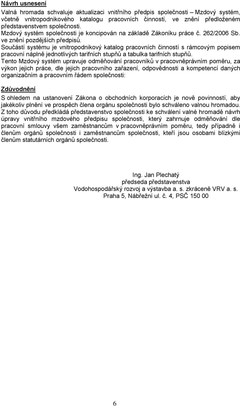 Součástí systému je vnitropodnikový katalog pracovních činností s rámcovým popisem pracovní náplně jednotlivých tarifních stupňů a tabulka tarifních stupňů.