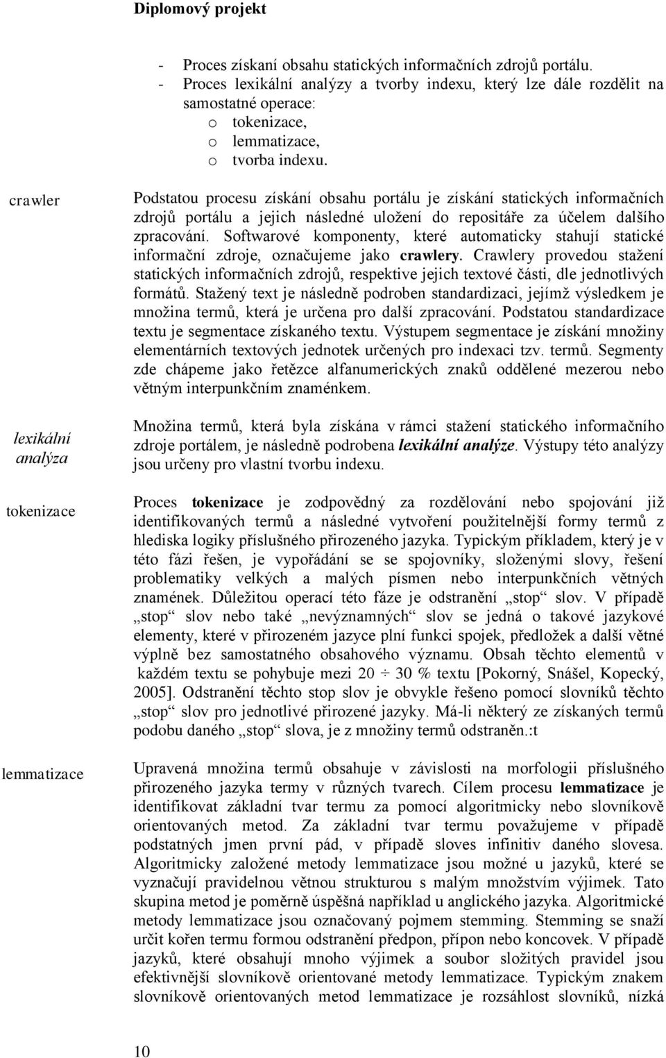 zpracování. Softwarové komponenty, které automaticky stahují statické informační zdroje, označujeme jako crawlery.