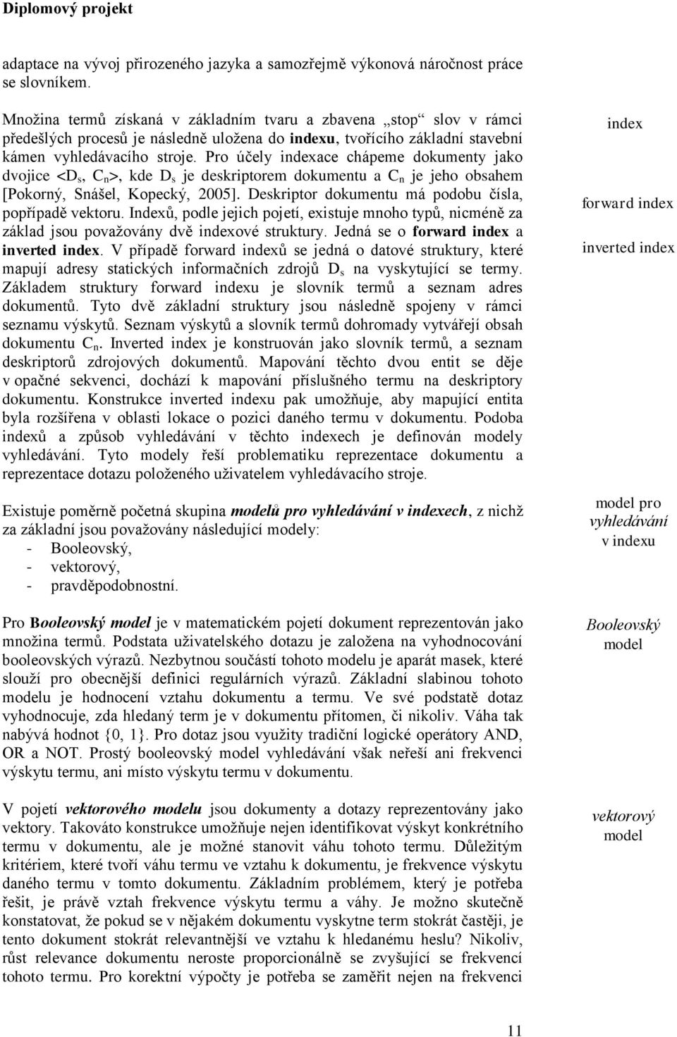 Pro účely indexace chápeme dokumenty jako dvojice <D s, C n >, kde D s je deskriptorem dokumentu a C n je jeho obsahem [Pokorný, Snášel, Kopecký, 2005].