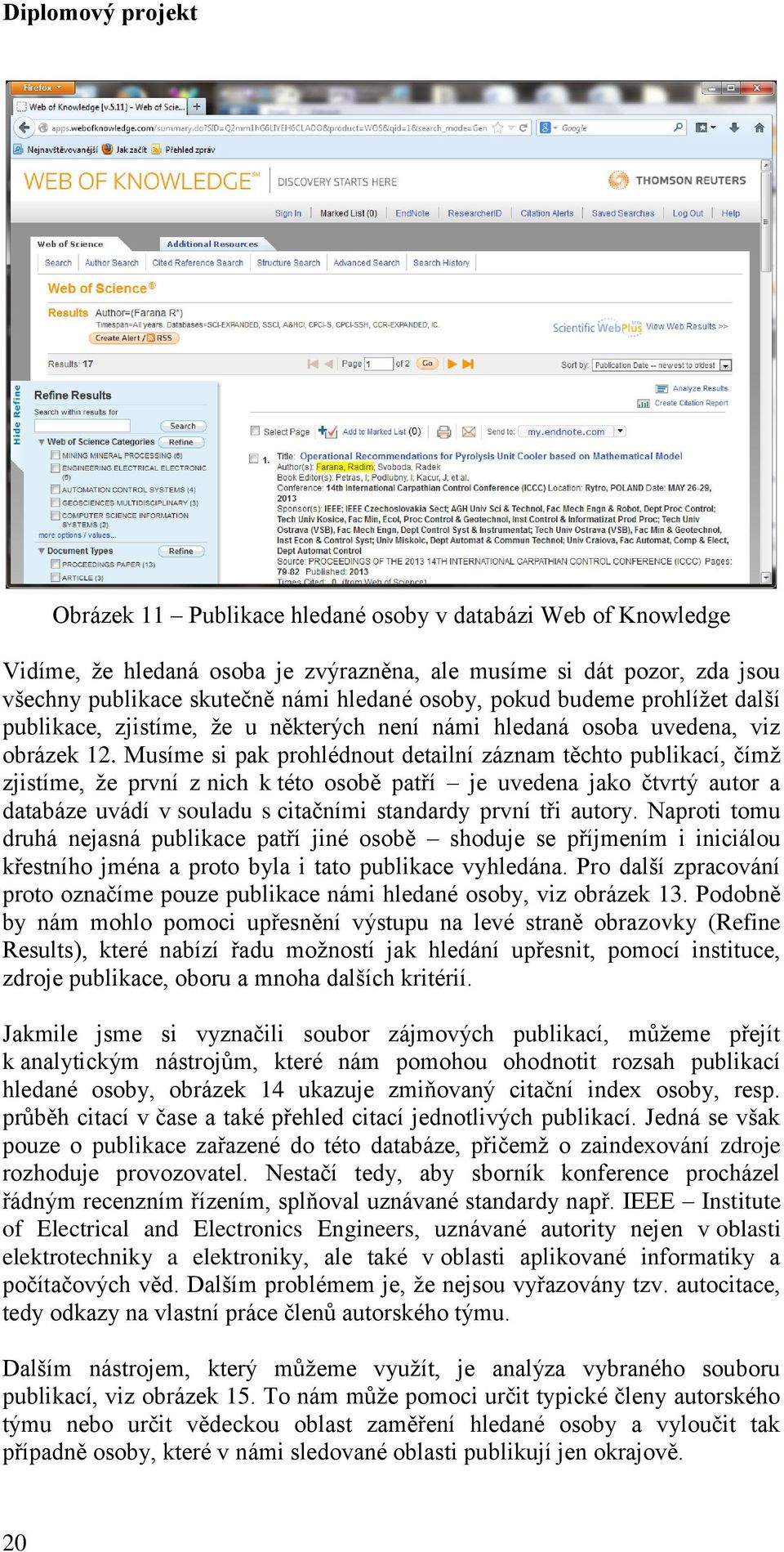 Musíme si pak prohlédnout detailní záznam těchto publikací, čímž zjistíme, že první z nich k této osobě patří je uvedena jako čtvrtý autor a databáze uvádí v souladu s citačními standardy první tři