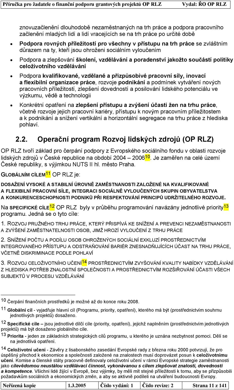 poradenství jakožto součástí politiky celoživotního vzdělávání Podpora kvalifikované, vzdělané a přizpůsobivé pracovní síly, inovací a flexibilní organizace práce, rozvoje podnikání a podmínek