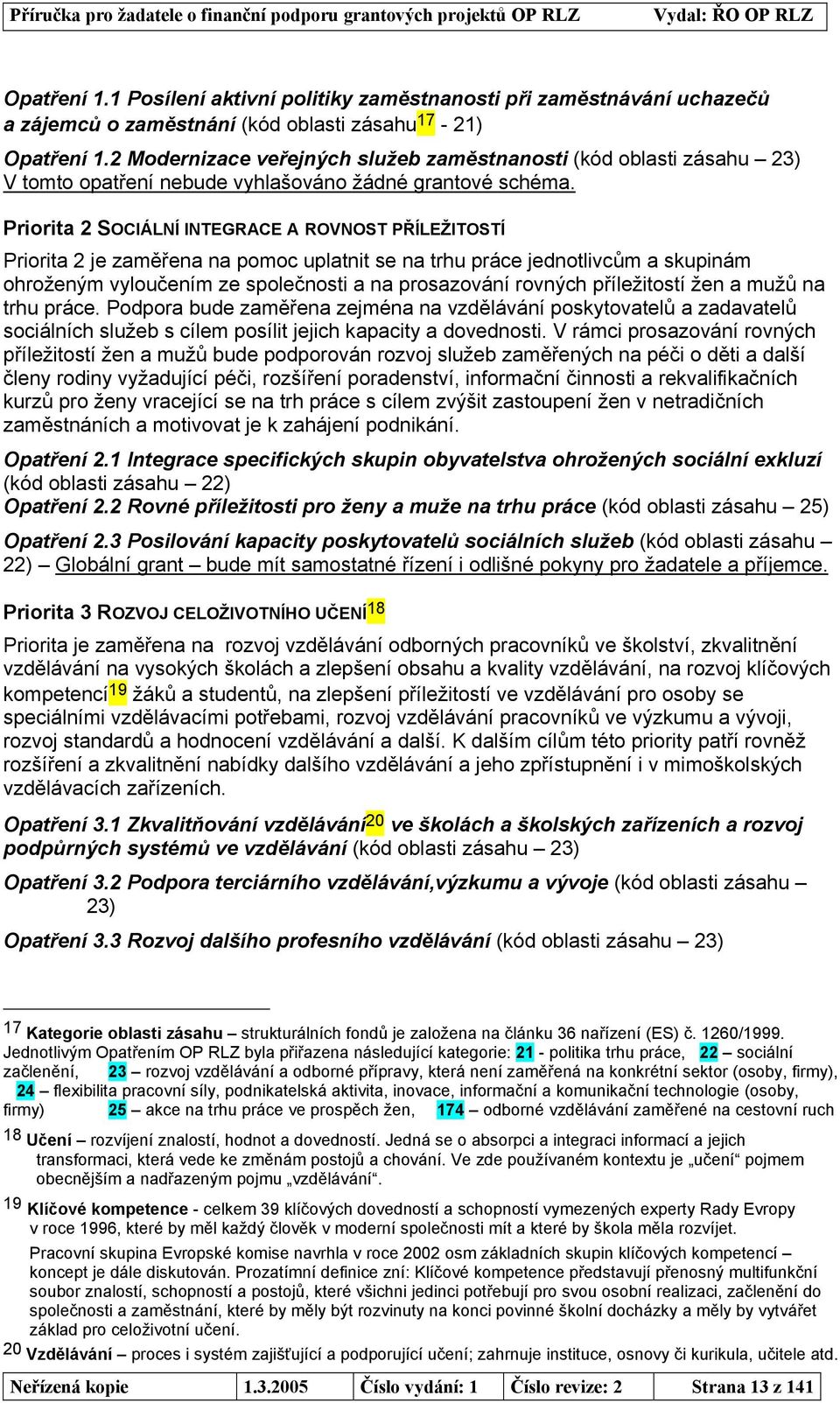 2 Modernizace veřejných služeb zaměstnanosti (kód oblasti zásahu 23) V tomto opatření nebude vyhlašováno žádné grantové schéma.