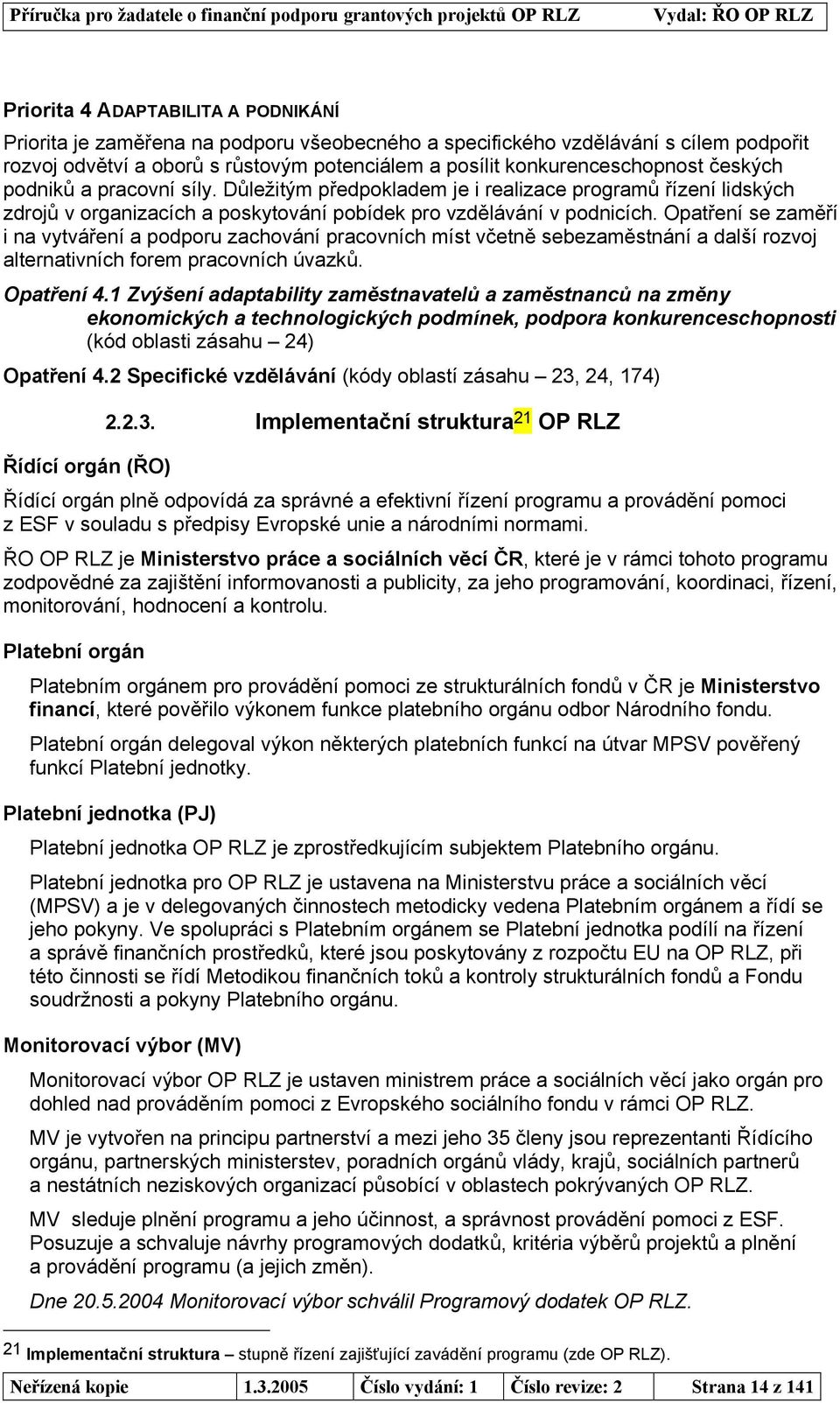 Důležitým předpokladem je i realizace programů řízení lidských zdrojů v organizacích a poskytování pobídek pro vzdělávání v podnicích.