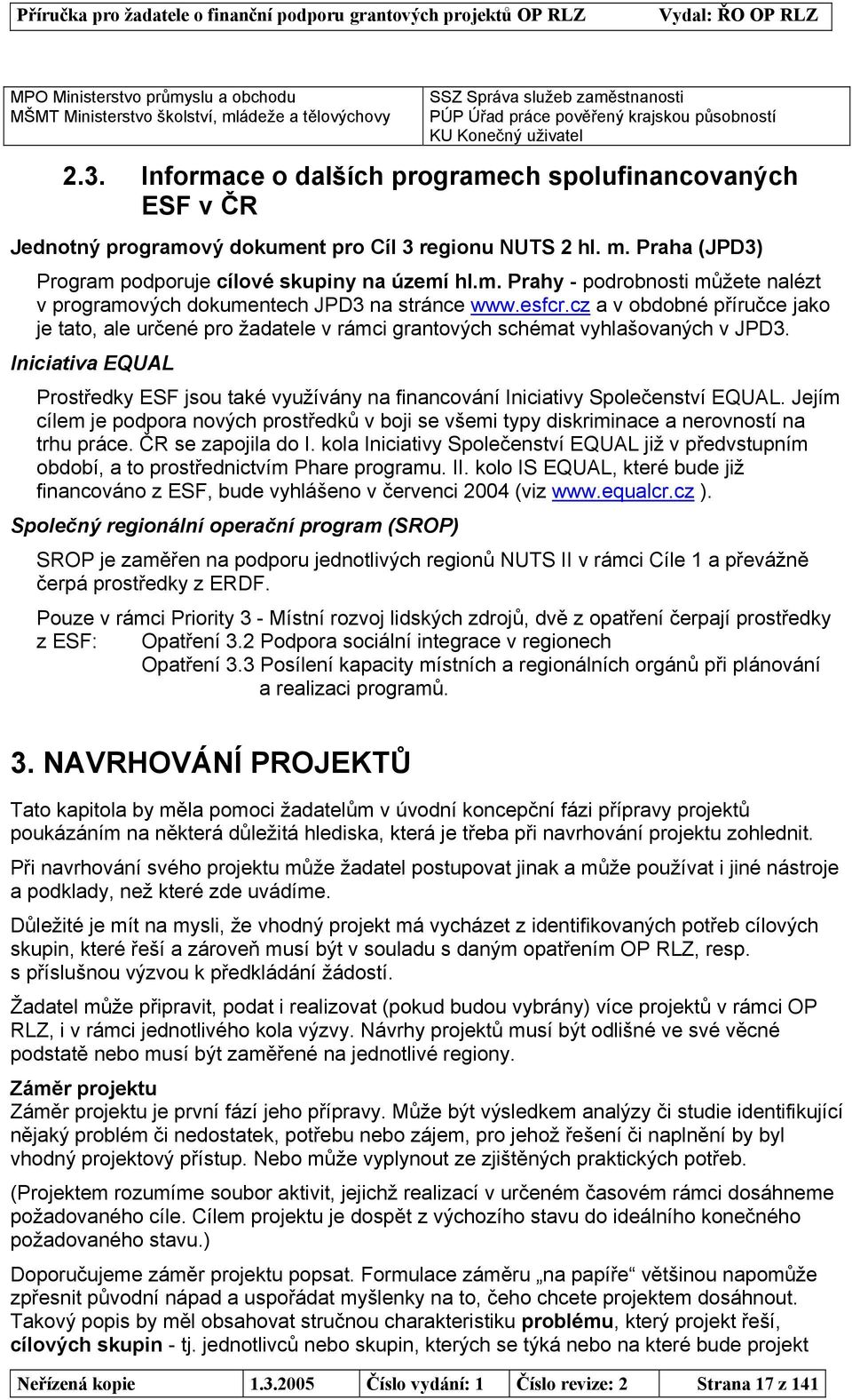 Praha (JPD3) Program podporuje cílové skupiny na území hl.m. Prahy - podrobnosti můžete nalézt v programových dokumentech JPD3 na stránce www.esfcr.