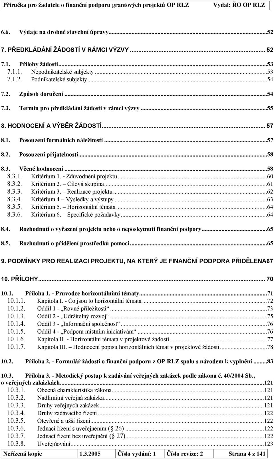 ..58 8.3. Věcné hodnocení...58 8.3.1. Kritérium 1. - Zdůvodnění projektu...60 8.3.2. Kritérium 2. Cílová skupina...61 8.3.3. Kritérium 3. Realizace projektu...62 8.3.4. Kritérium 4 Výsledky a výstupy.