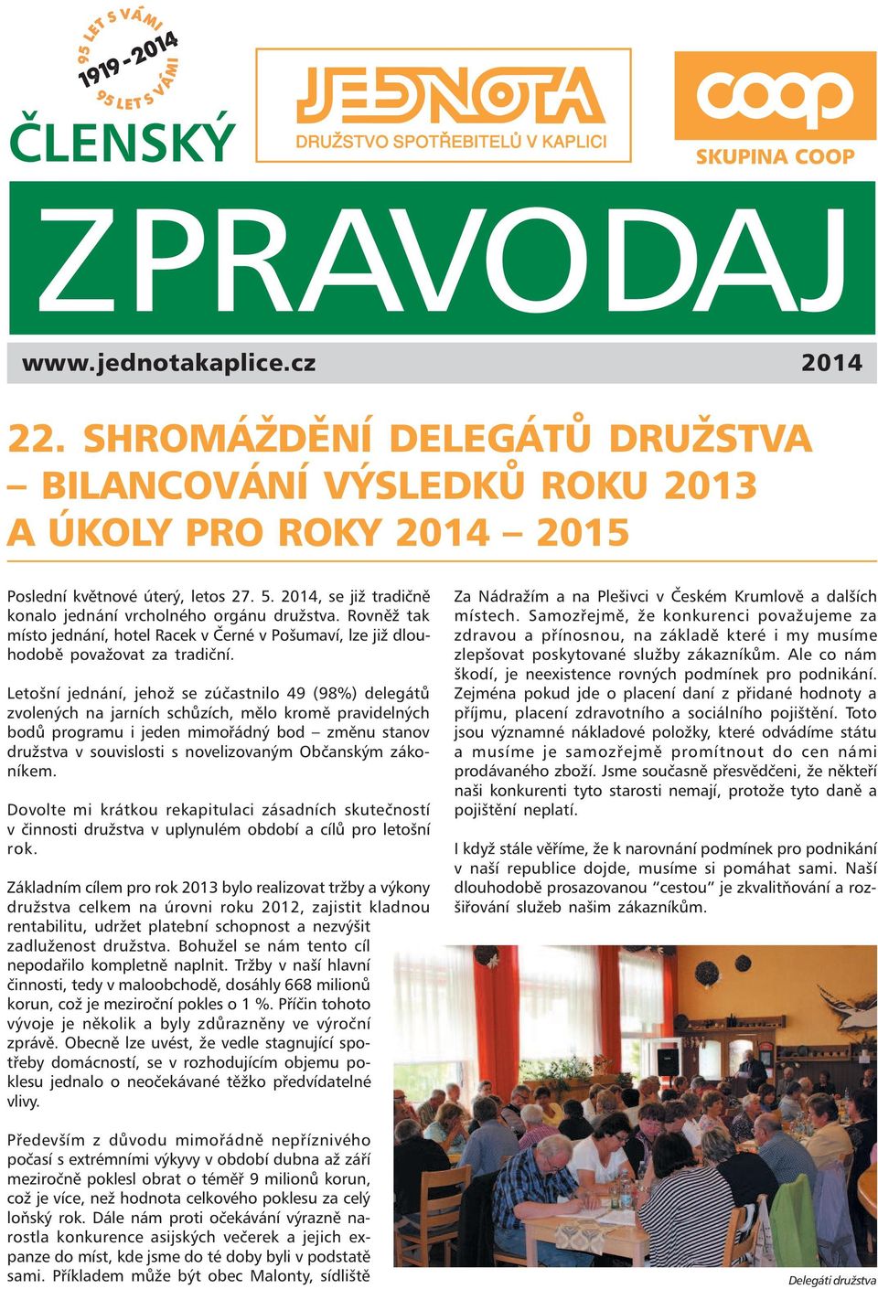 Letošní jednání, jehož se zúčastnilo 49 (98%) delegátů zvolených na jarních schůzích, mělo kromě pravidelných bodů programu i jeden mimořádný bod změnu stanov družstva v souvislosti s novelizovaným