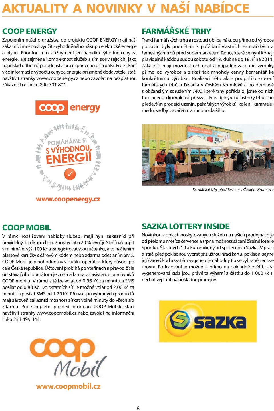 Pro získání více informací a výpočtu ceny za energie při změně dodavatele, stačí navštívit stránky www.coopenergy.cz nebo zavolat na bezplatnou zákaznickou linku 800 701 801.