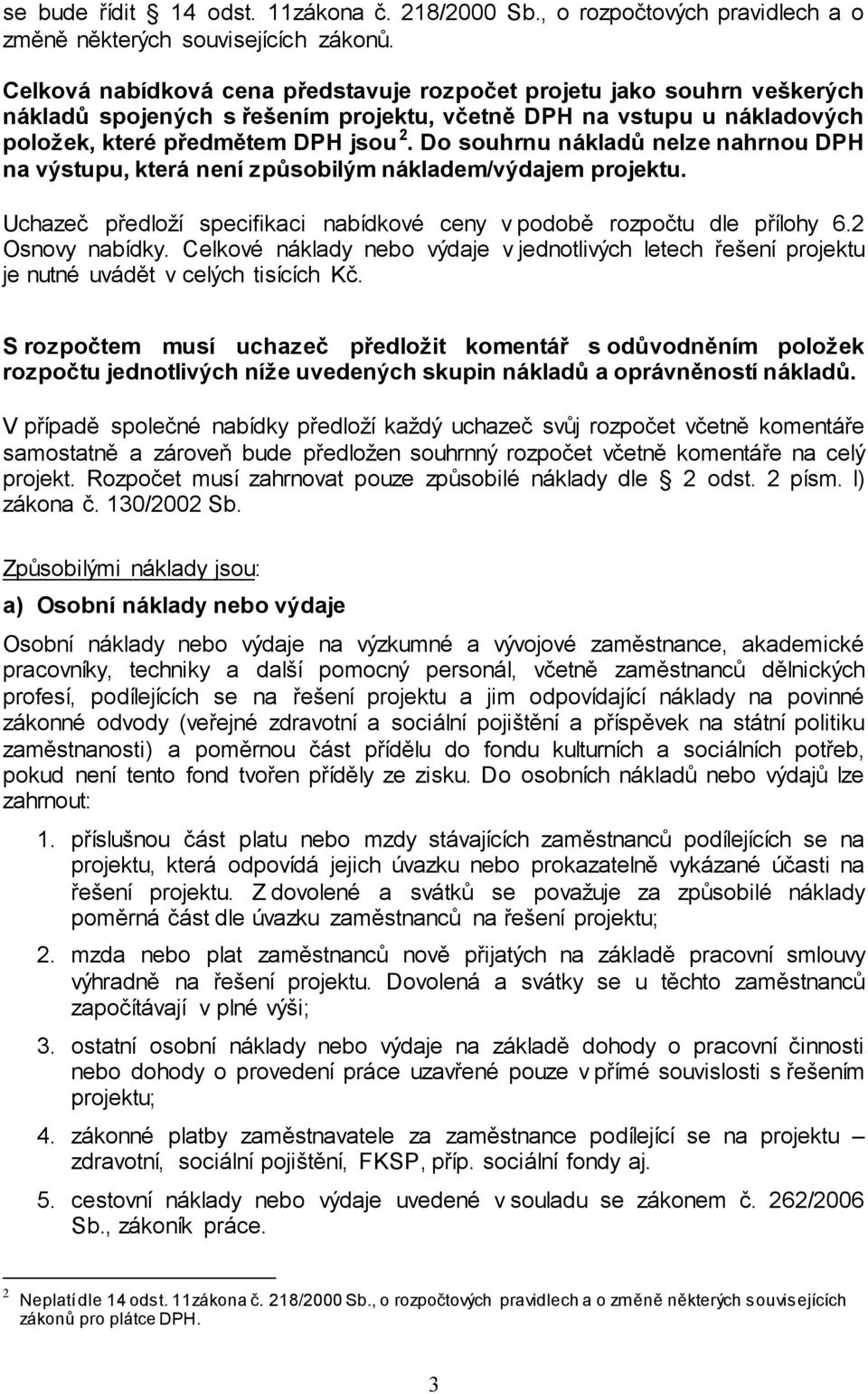 Do souhrnu nákladů nelze nahrnou DPH na výstupu, která není způsobilým nákladem/výdajem projektu. Uchazeč předloží specifikaci nabídkové ceny v podobě rozpočtu dle přílohy 6.2 Osnovy nabídky.