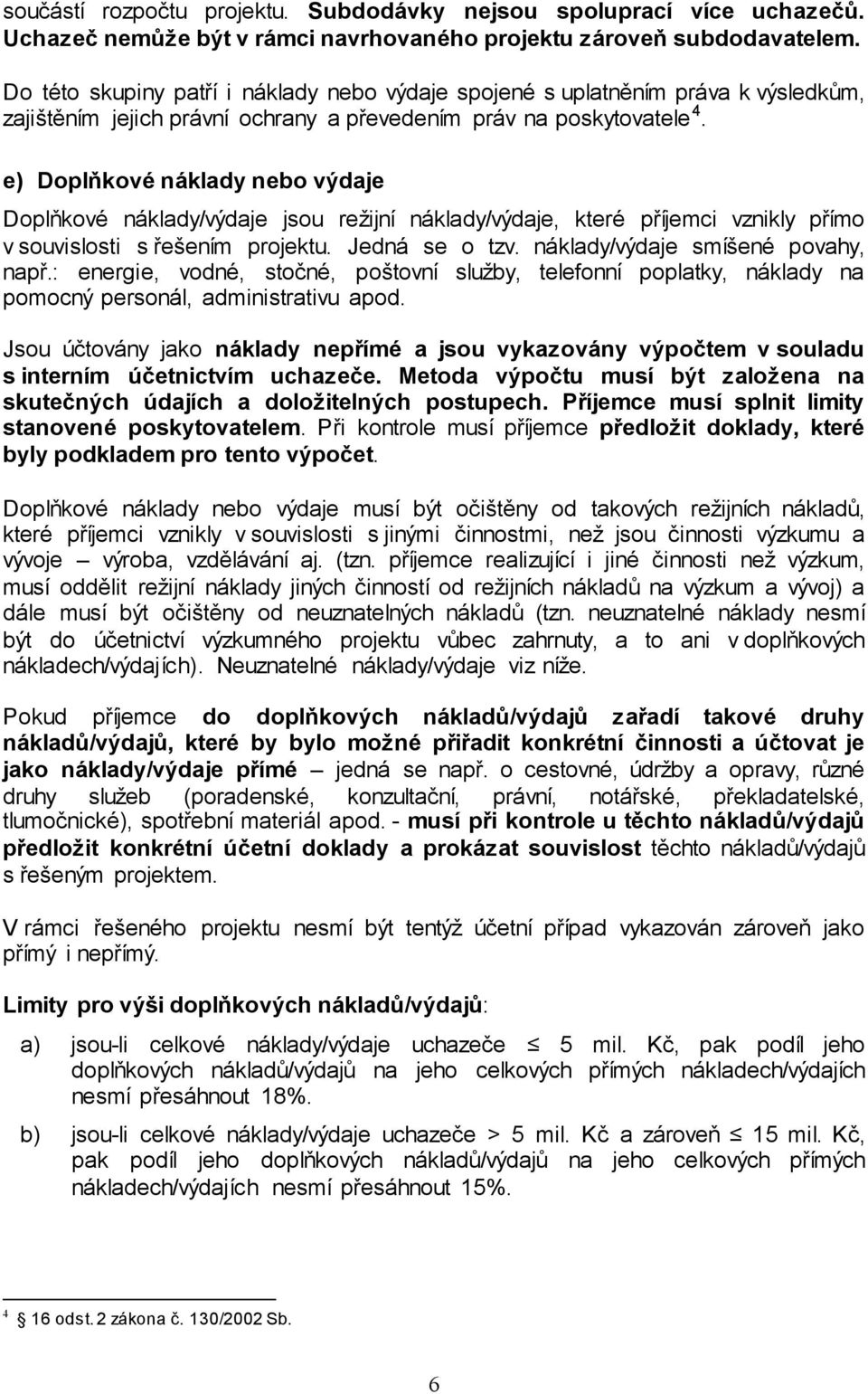 e) Doplňkové náklady nebo výdaje Doplňkové náklady/výdaje jsou režijní náklady/výdaje, které příjemci vznikly přímo v souvislosti s řešením projektu. Jedná se o tzv.