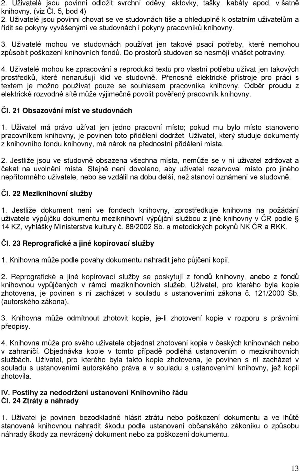 Uživatelé mohou ve studovnách používat jen takové psací potřeby, které nemohou způsobit poškození knihovních fondů. Do prostorů studoven se nesmějí vnášet potraviny. 4.