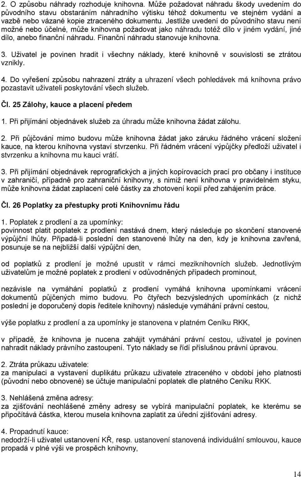 Jestliže uvedení do původního stavu není možné nebo účelné, může knihovna požadovat jako náhradu totéž dílo v jiném vydání, jiné dílo, anebo finanční náhradu. Finanční náhradu stanovuje knihovna. 3.