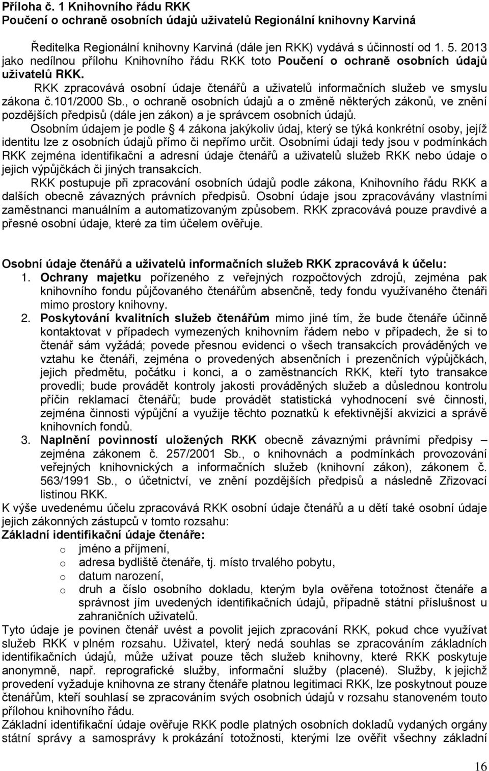 , o ochraně osobních údajů a o změně některých zákonů, ve znění pozdějších předpisů (dále jen zákon) a je správcem osobních údajů.