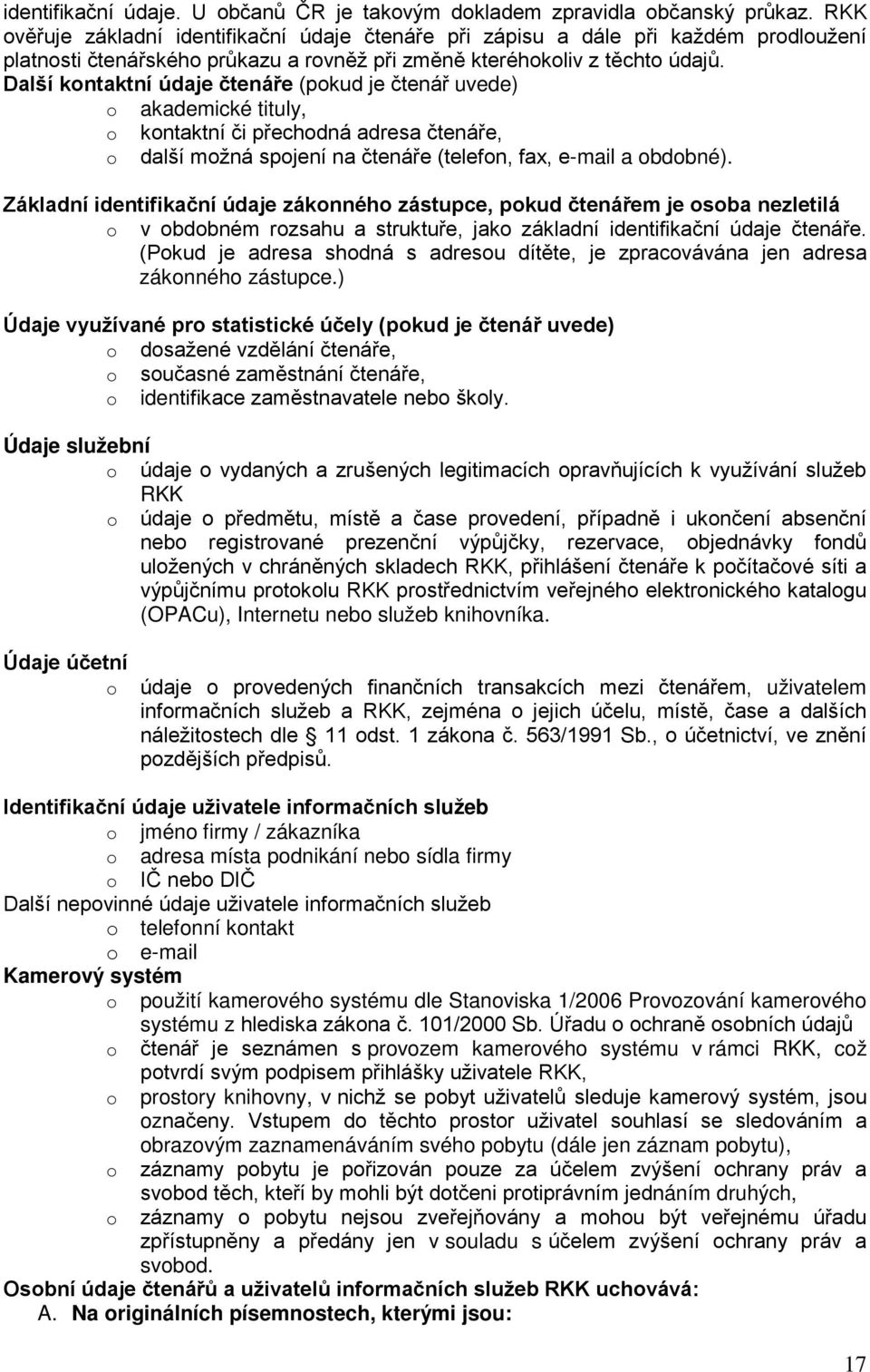 Další kontaktní údaje čtenáře (pokud je čtenář uvede) o akademické tituly, o kontaktní či přechodná adresa čtenáře, o další možná spojení na čtenáře (telefon, fax, e-mail a obdobné).