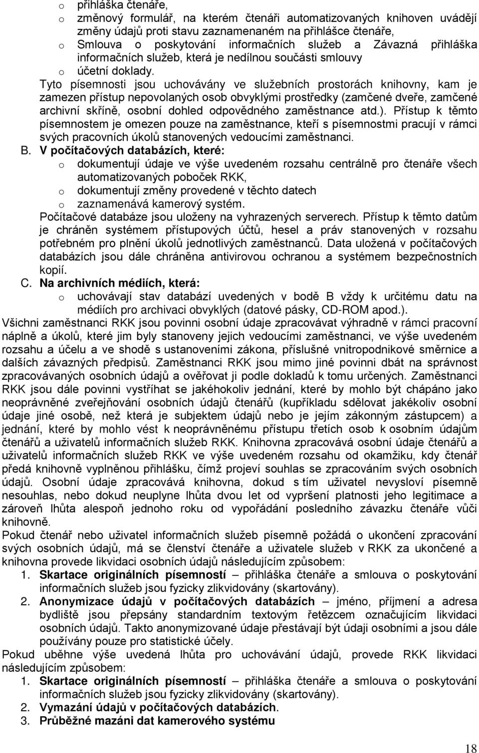 Tyto písemnosti jsou uchovávány ve služebních prostorách knihovny, kam je zamezen přístup nepovolaných osob obvyklými prostředky (zamčené dveře, zamčené archivní skříně, osobní dohled odpovědného