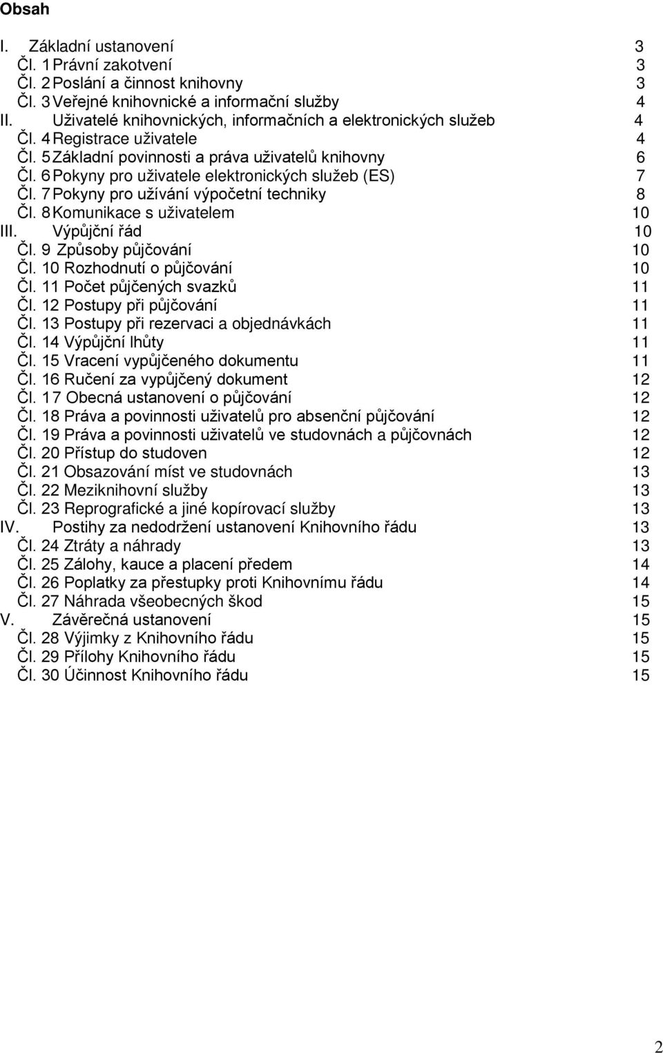 6 Pokyny pro uživatele elektronických služeb (ES) 7 Čl. 7 Pokyny pro užívání výpočetní techniky 8 Čl. 8 Komunikace s uživatelem 10 III. Výpůjční řád 10 Čl. 9 Způsoby půjčování 10 Čl.