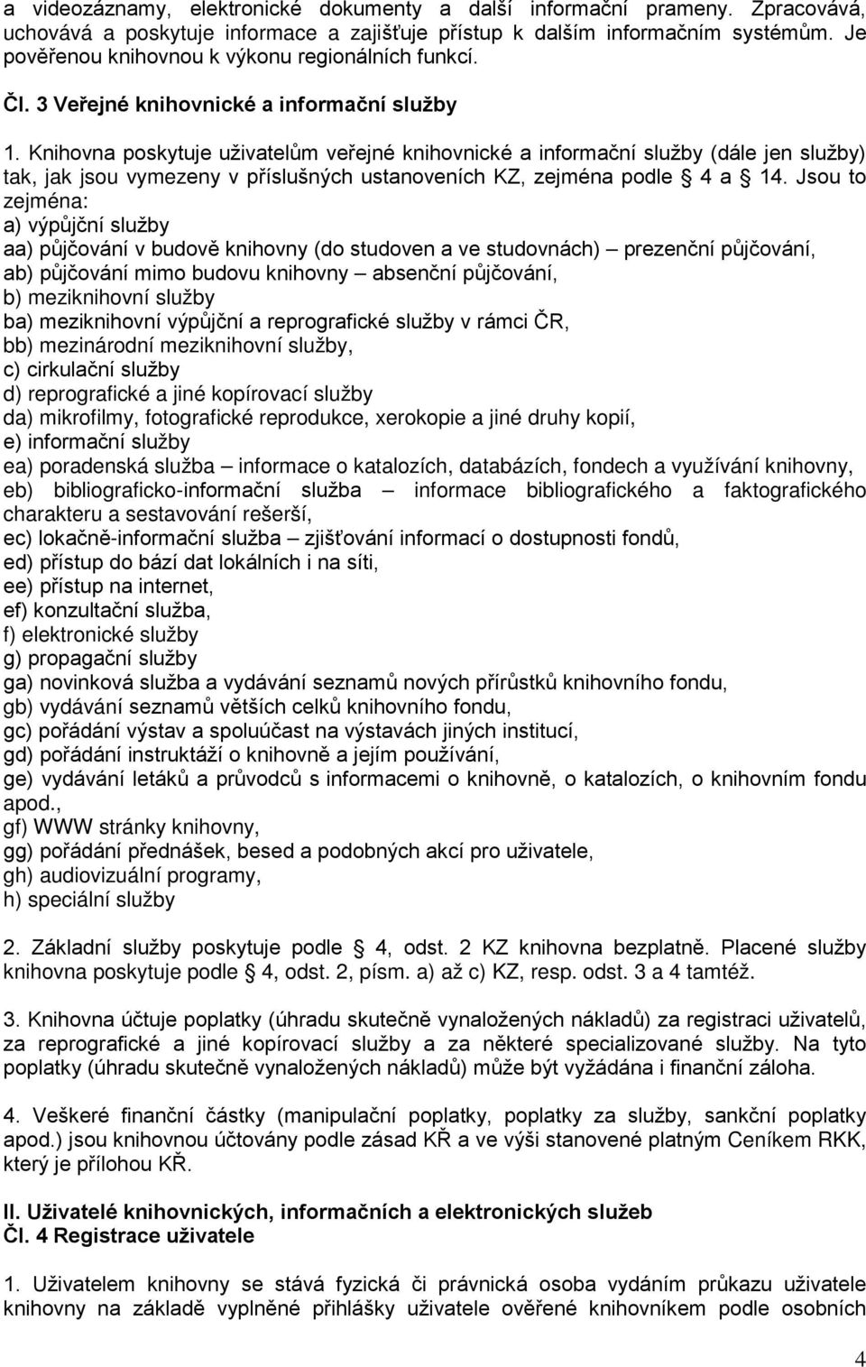 Knihovna poskytuje uživatelům veřejné knihovnické a informační služby (dále jen služby) tak, jak jsou vymezeny v příslušných ustanoveních KZ, zejména podle 4 a 14.