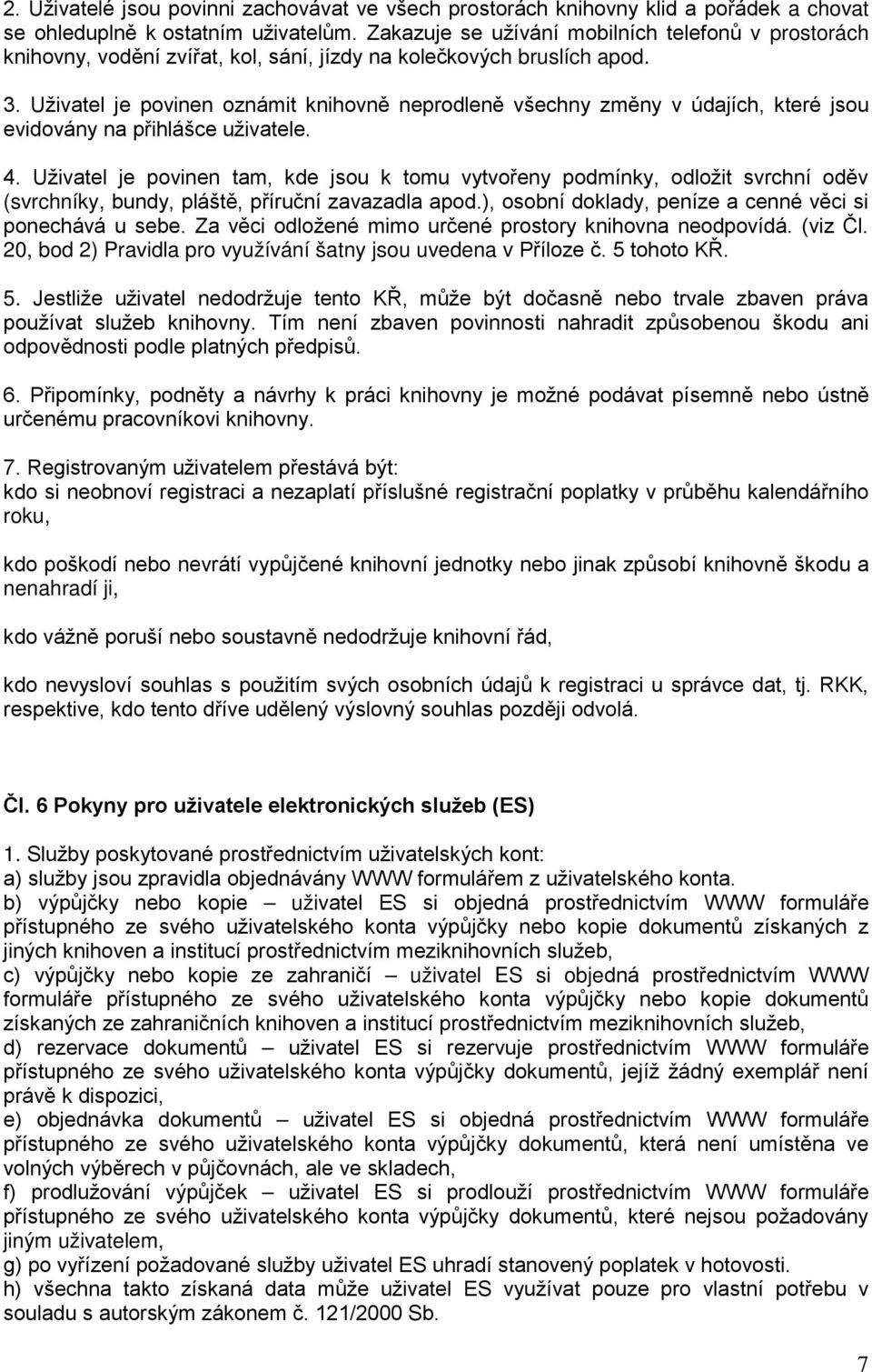 Uživatel je povinen oznámit knihovně neprodleně všechny změny v údajích, které jsou evidovány na přihlášce uživatele. 4.