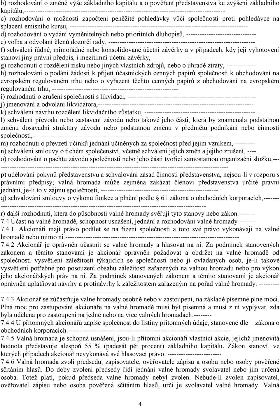 rozhodování o vydání vyměnitelných nebo prioritních dluhopisů, ------------------------------- e) volba a odvolání členů dozorčí rady,