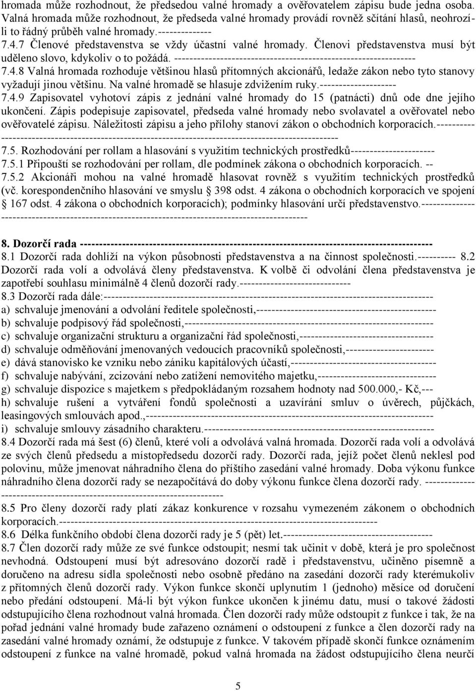 7 Členové představenstva se vždy účastní valné hromady. Členovi představenstva musí být uděleno slovo, kdykoliv o to požádá. --------------------------------------------------------------- 7.4.