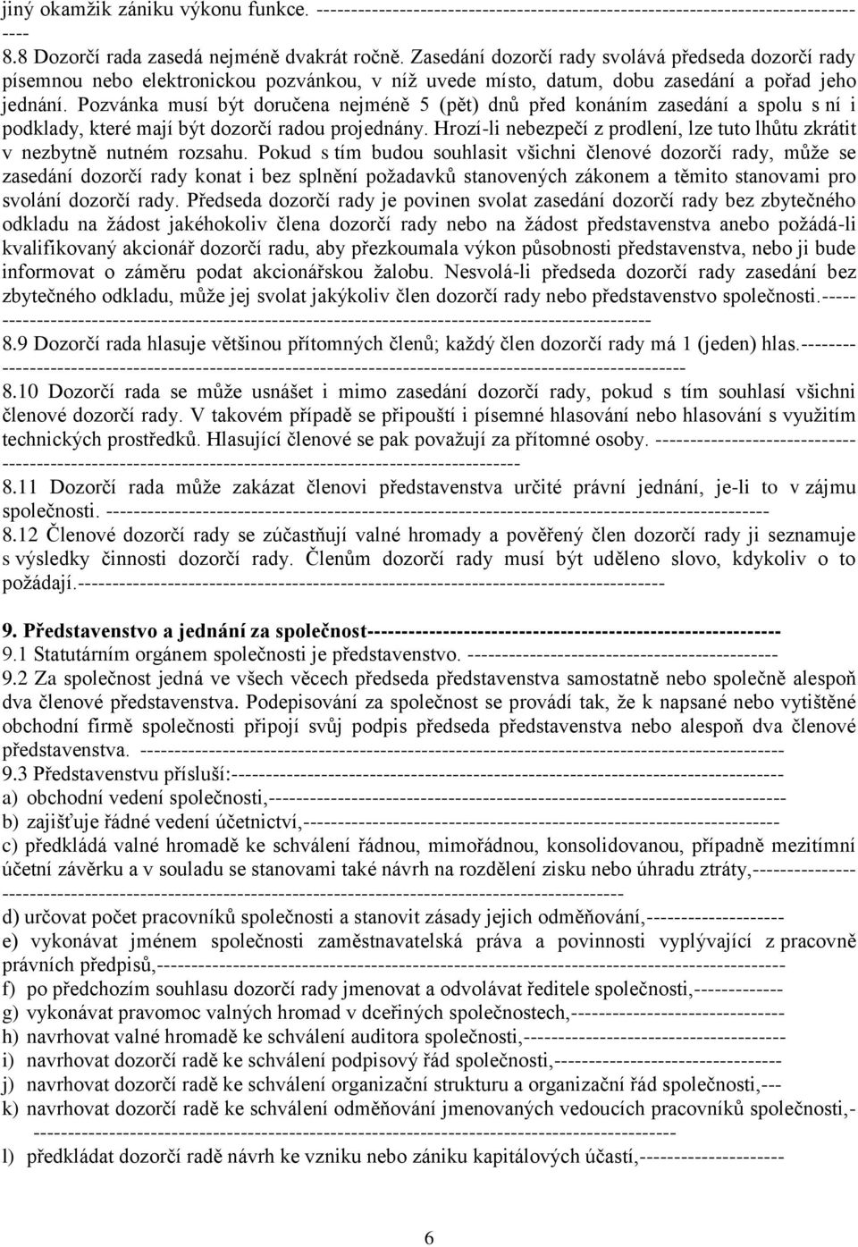 Pozvánka musí být doručena nejméně 5 (pět) dnů před konáním zasedání a spolu s ní i podklady, které mají být dozorčí radou projednány.