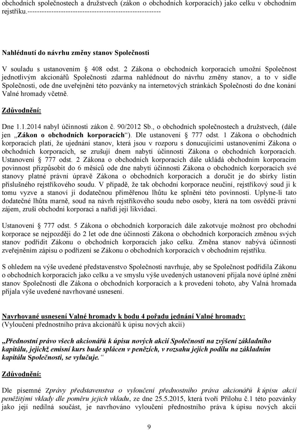 2 Zákona o obchodních korporacích umožní Společnost jednotlivým akcionářů Společnosti zdarma nahlédnout do návrhu změny stanov, a to v sídle Společnosti, ode dne uveřejnění této pozvánky na