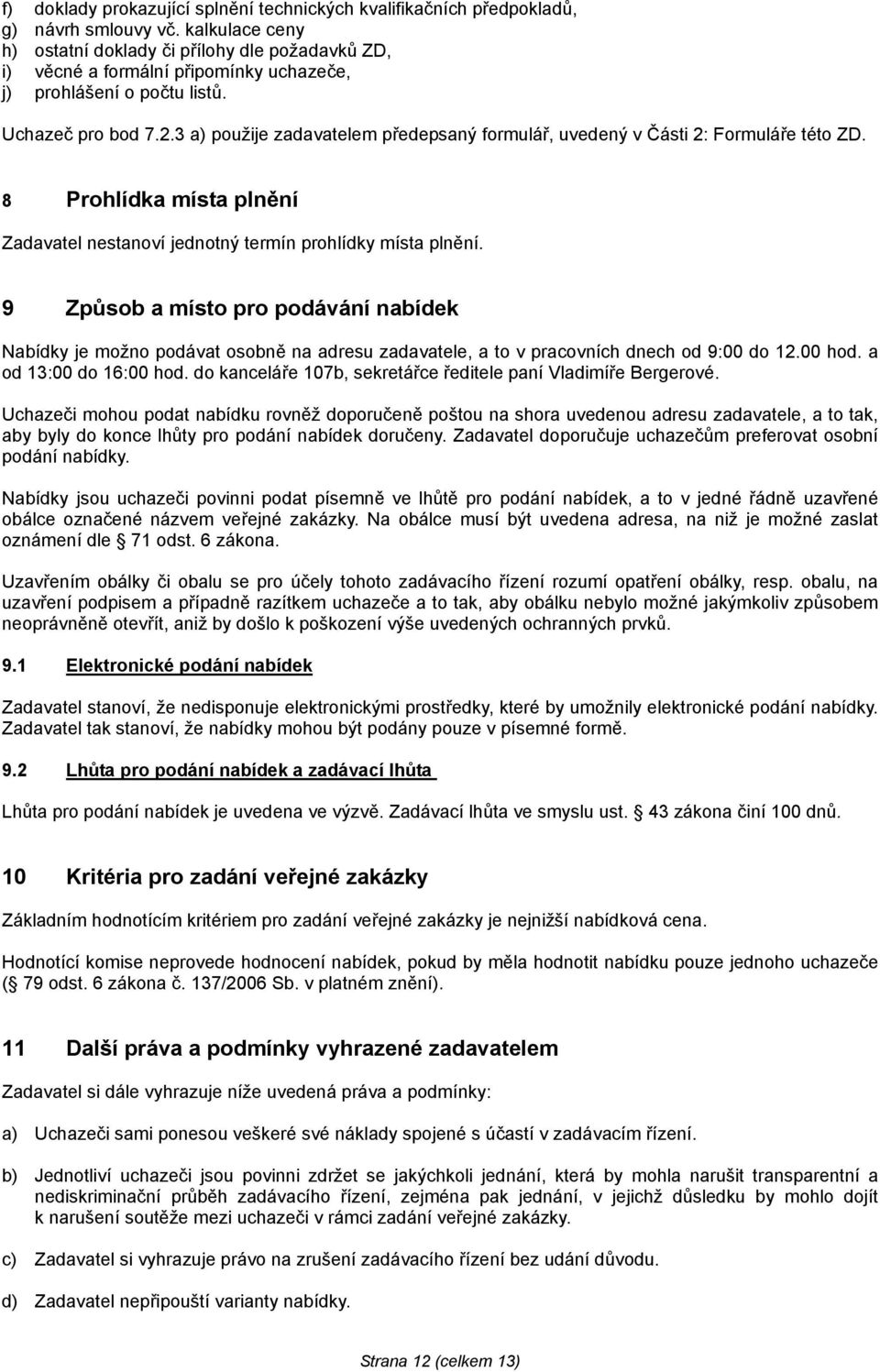 3 a) použije zadavatelem předepsaný formulář, uvedený v Části 2: Formuláře této ZD. 8 Prohlídka místa plnění Zadavatel nestanoví jednotný termín prohlídky místa plnění.