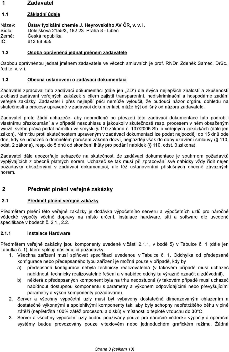 3 Obecná ustanovení o zadávací dokumentaci Zadavatel zpracoval tuto zadávací dokumentaci (dále jen ZD ) dle svých nejlepších znalostí a zkušeností z oblasti zadávání veřejných zakázek s cílem