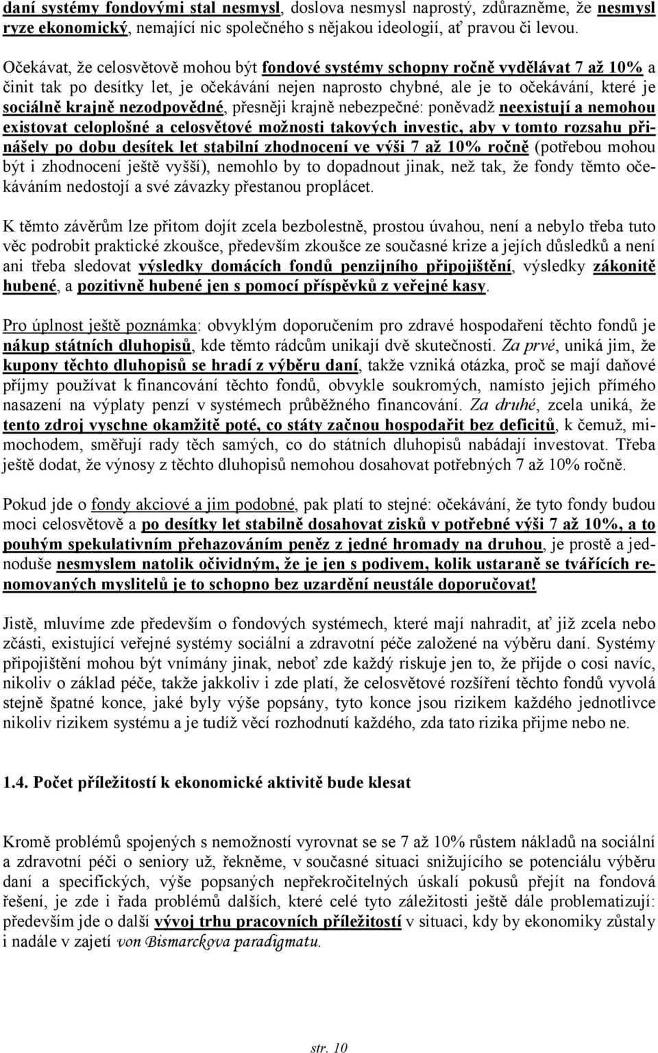 nezodpovědné, přesněji krajně nebezpečné: poněvadž neexistují a nemohou existovat celoplošné a celosvětové možnosti takových investic, aby v tomto rozsahu přinášely po dobu desítek let stabilní