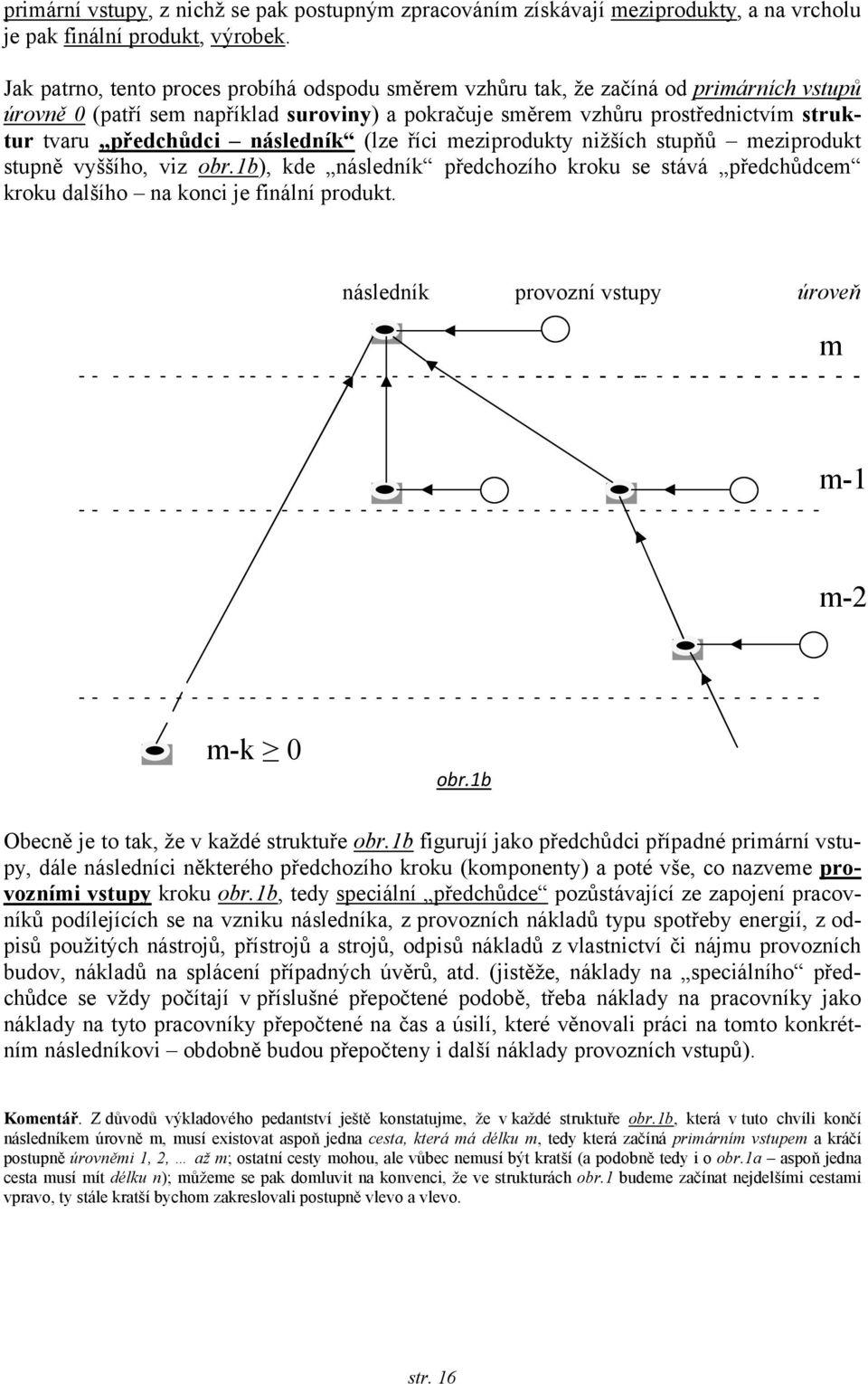 následník (lze říci meziprodukty nižších stupňů meziprodukt stupně vyššího, viz obr.1b), kde následník předchozího kroku se stává předchůdcem kroku dalšího na konci je finální produkt.