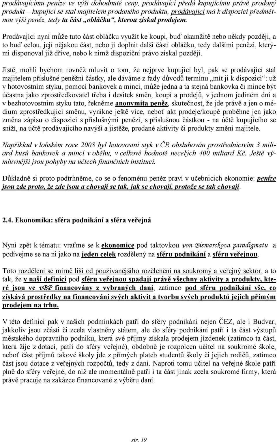 Prodávající nyní může tuto část obláčku využít ke koupi, buď okamžitě nebo někdy později, a to buď celou, její nějakou část, nebo ji doplnit další částí obláčku, tedy dalšími penězi, kterými