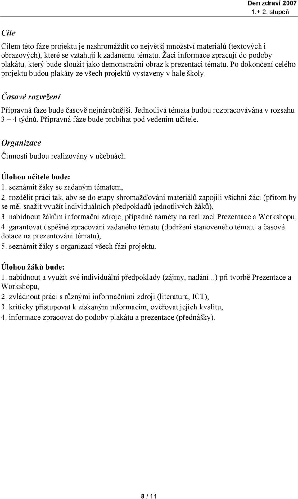 Časové rozvržení Přípravná fáze bude časově nejnáročnější. Jednotlivá témata budou rozpracovávána v rozsahu 3 4 týdnů. Přípravná fáze bude probíhat pod vedením učitele.