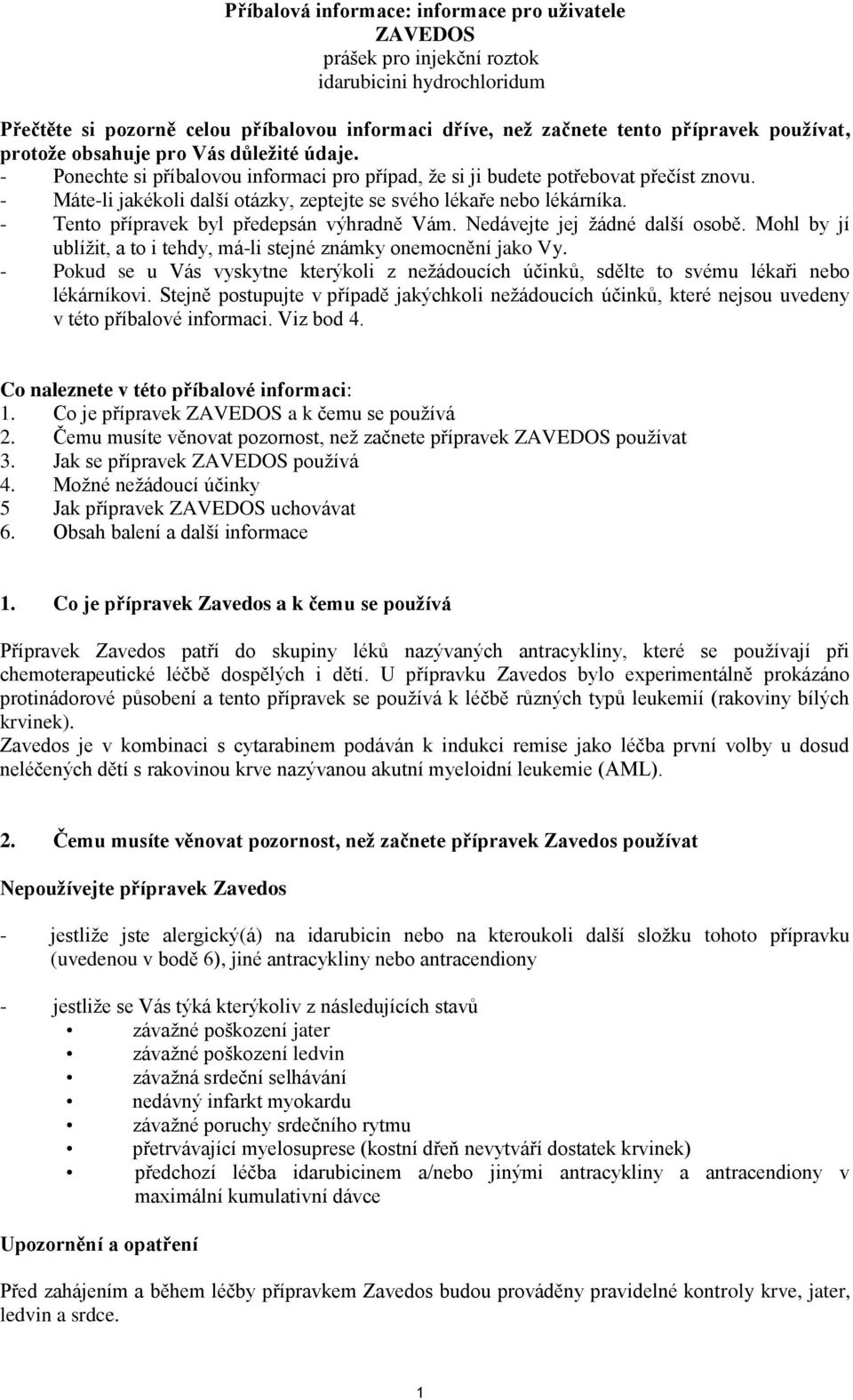 - Máte-li jakékoli další otázky, zeptejte se svého lékaře nebo lékárníka. - Tento přípravek byl předepsán výhradně Vám. Nedávejte jej žádné další osobě.