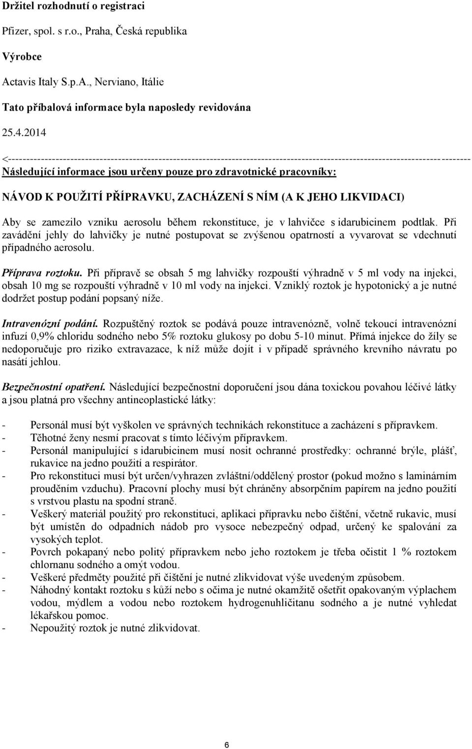 pracovníky: NÁVOD K POUŽITÍ PŘÍPRAVKU, ZACHÁZENÍ S NÍM (A K JEHO LIKVIDACI) Aby se zamezilo vzniku aerosolu během rekonstituce, je v lahvičce s idarubicinem podtlak.