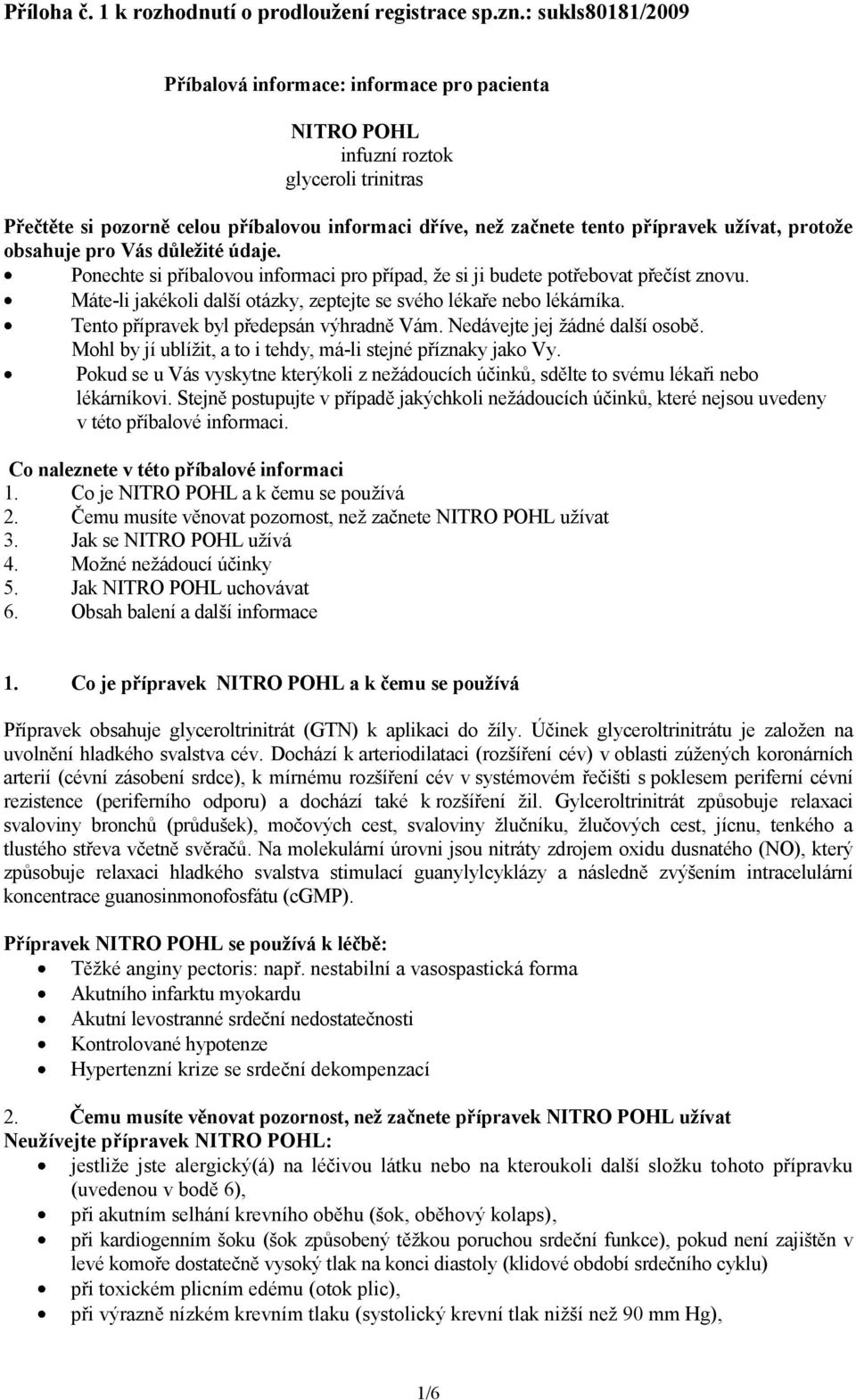 protože obsahuje pro Vás důležité údaje. Ponechte si příbalovou informaci pro případ, že si ji budete potřebovat přečíst znovu. Máte-li jakékoli další otázky, zeptejte se svého lékaře nebo lékárníka.