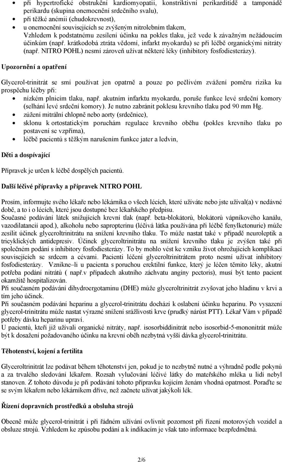 krátkodobá ztráta vědomí, infarkt myokardu) se při léčbě organickými nitráty (např. NITRO POHL) nesmí zároveň užívat některé léky (inhibitory fosfodiesterázy).