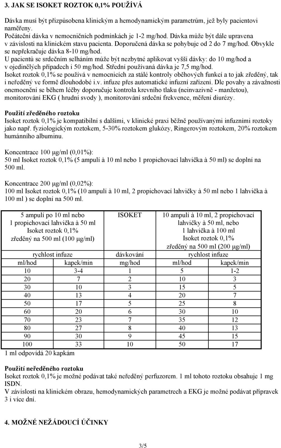 U pacientů se srdečním selháním může být nezbytné aplikovat vyšší dávky: do 10 mg/hod a v ojedinělých případech i 50 mg/hod. Střední používaná dávka je 7,5 mg/hod.