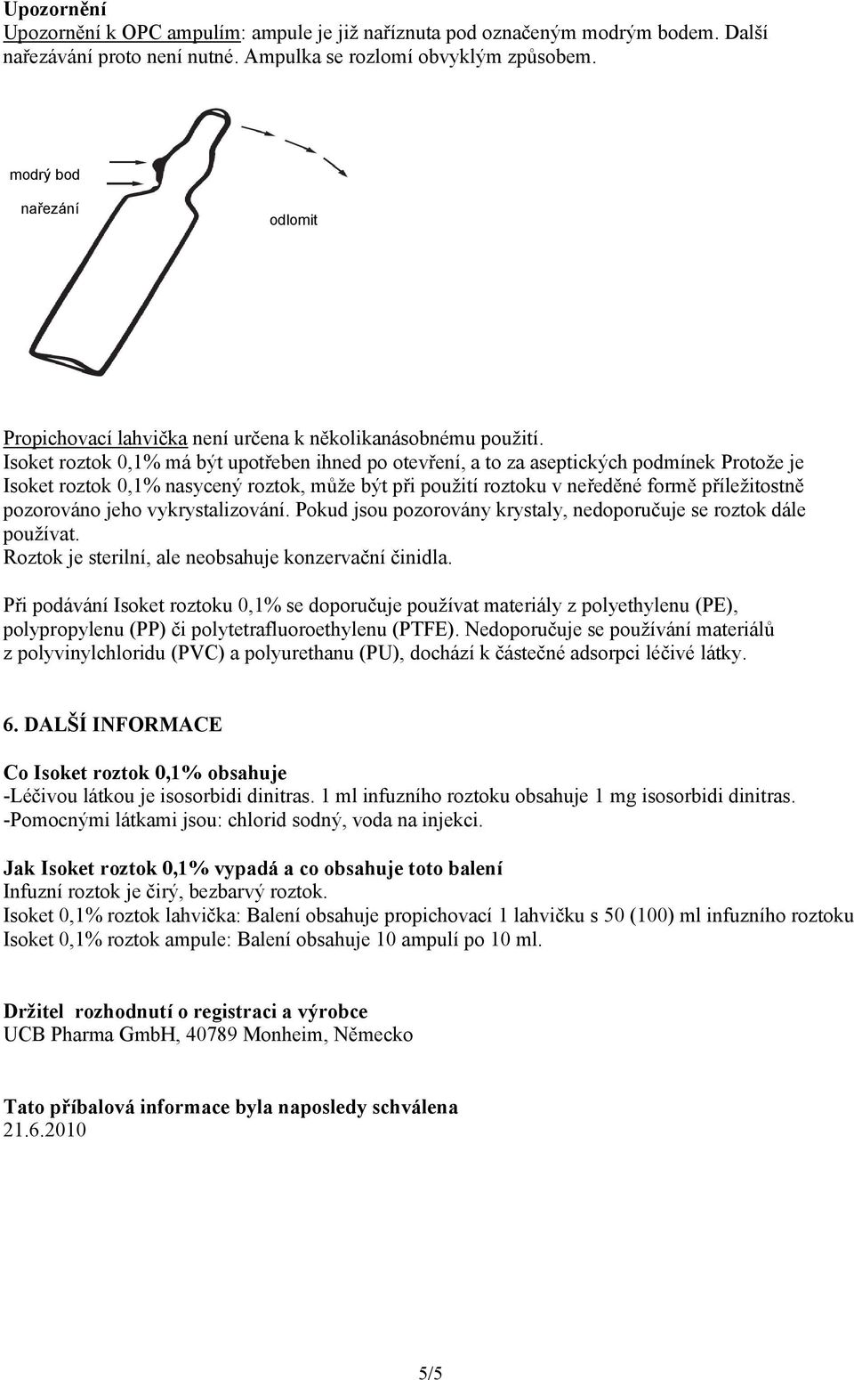 Isoket roztok 0,1% má být upotřeben ihned po otevření, a to za aseptických podmínek Protože je Isoket roztok 0,1% nasycený roztok, může být při použití roztoku v neředěné formě příležitostně