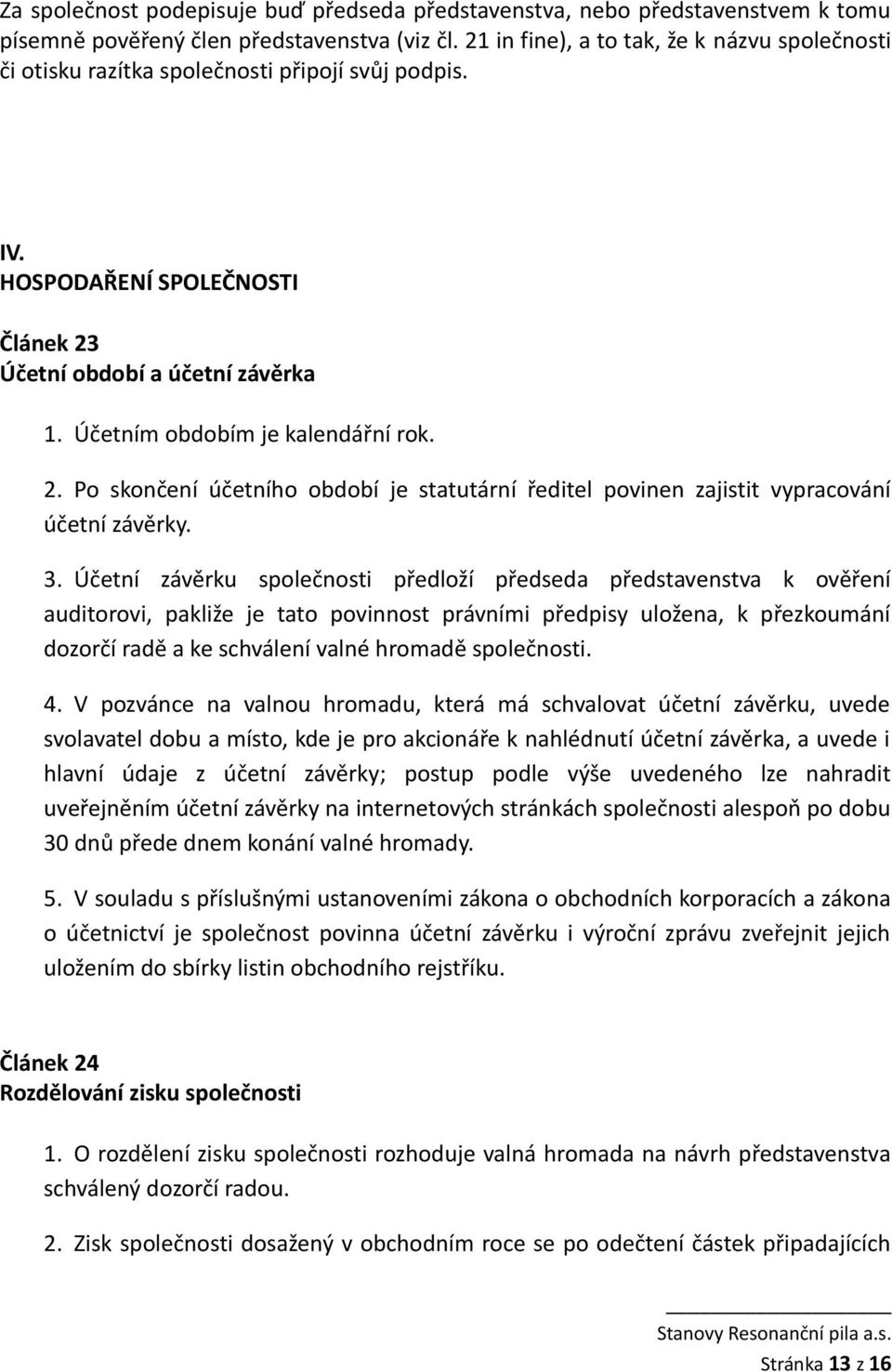 Účetním obdobím je kalendářní rok. 2. Po skončení účetního období je statutární ředitel povinen zajistit vypracování účetní závěrky. 3.