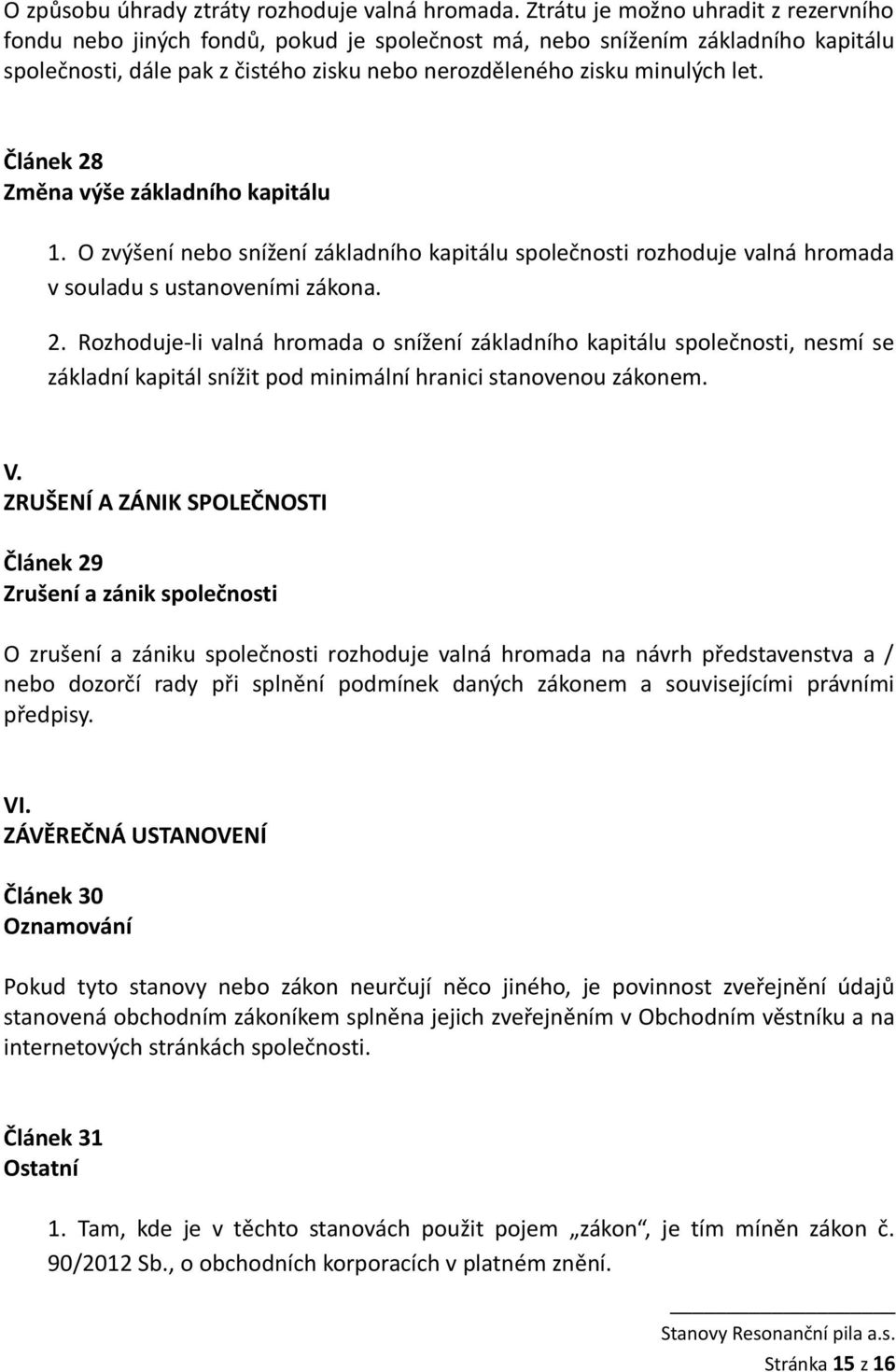 Článek 28 Změna výše základního kapitálu 1. O zvýšení nebo snížení základního kapitálu společnosti rozhoduje valná hromada v souladu s ustanoveními zákona. 2. Rozhoduje-li valná hromada o snížení základního kapitálu společnosti, nesmí se základní kapitál snížit pod minimální hranici stanovenou zákonem.