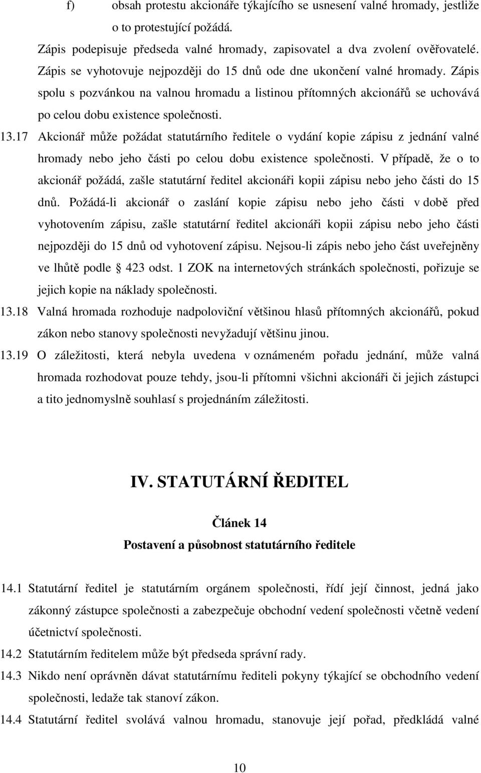17 Akcionář může požádat statutárního ředitele o vydání kopie zápisu z jednání valné hromady nebo jeho části po celou dobu existence společnosti.