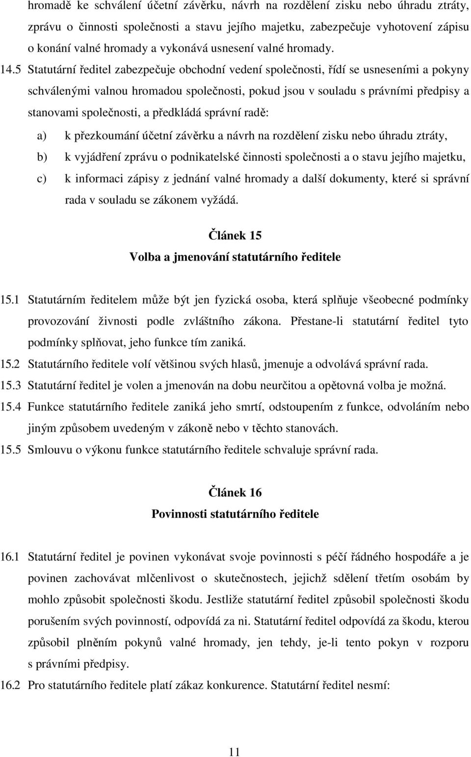 5 Statutární ředitel zabezpečuje obchodní vedení společnosti, řídí se usneseními a pokyny schválenými valnou hromadou společnosti, pokud jsou v souladu s právními předpisy a stanovami společnosti, a