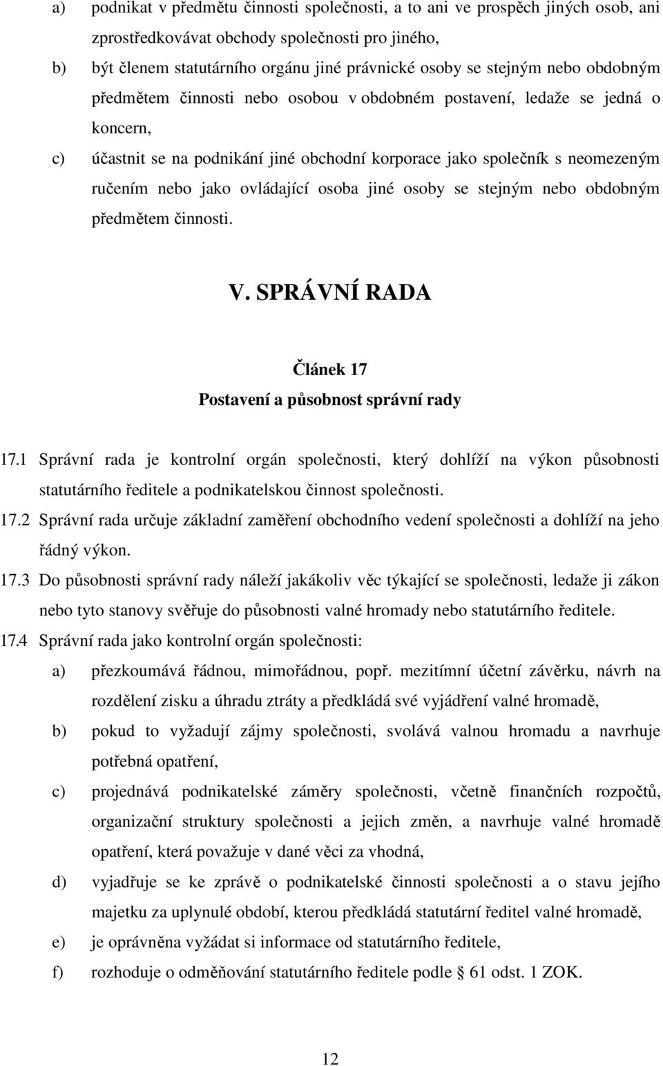ovládající osoba jiné osoby se stejným nebo obdobným předmětem činnosti. V. SPRÁVNÍ RADA Článek 17 Postavení a působnost správní rady 17.