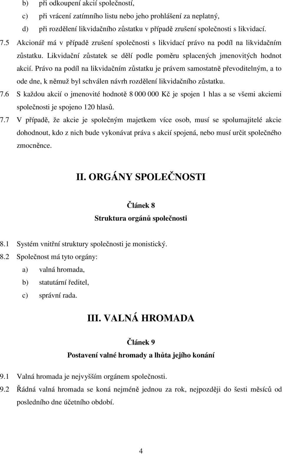 Právo na podíl na likvidačním zůstatku je právem samostatně převoditelným, a to ode dne, k němuž byl schválen návrh rozdělení likvidačního zůstatku. 7.