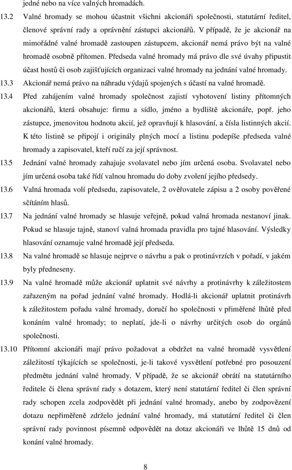 Předseda valné hromady má právo dle své úvahy připustit účast hostů či osob zajišťujících organizaci valné hromady na jednání valné hromady. 13.
