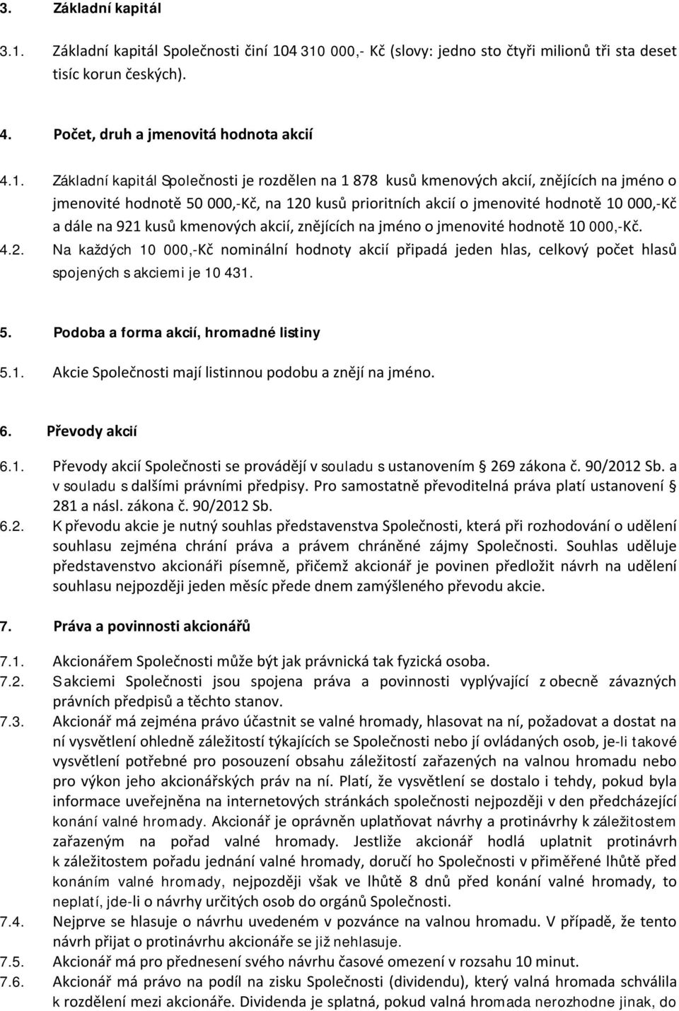 4 310 000,- Kč (slovy: jedno sto čtyři milionů tři sta deset tisíc korun českých). 4. Počet, druh a jmenovitá hodnota akcií 4.1. Základní kapitál Společnosti je rozdělen na 1 878 kusů kmenových