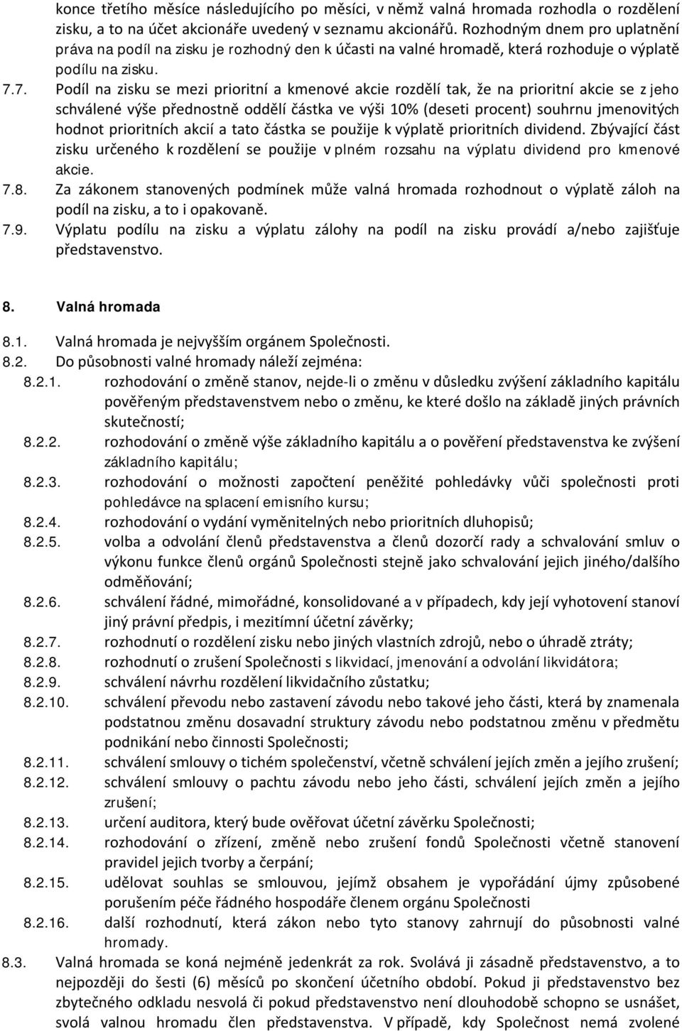 7. Podíl na zisku se mezi prioritní a kmenové akcie rozdělí tak, že na prioritní akcie se z jeho schválené výše přednostně oddělí částka ve výši 10% (deseti procent) souhrnu jmenovitých hodnot