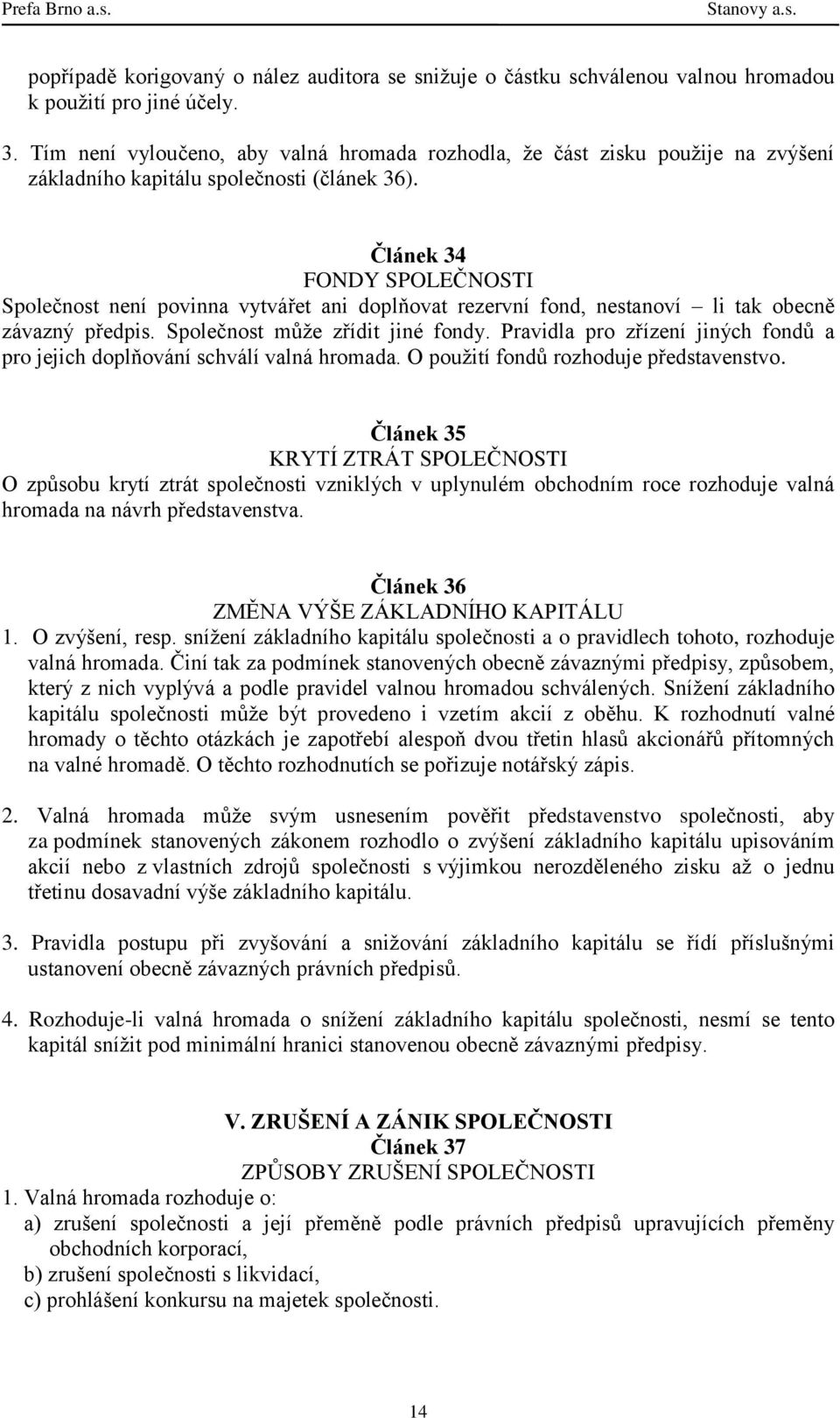 Článek 34 FONDY SPOLEČNOSTI Společnost není povinna vytvářet ani doplňovat rezervní fond, nestanoví li tak obecně závazný předpis. Společnost může zřídit jiné fondy.